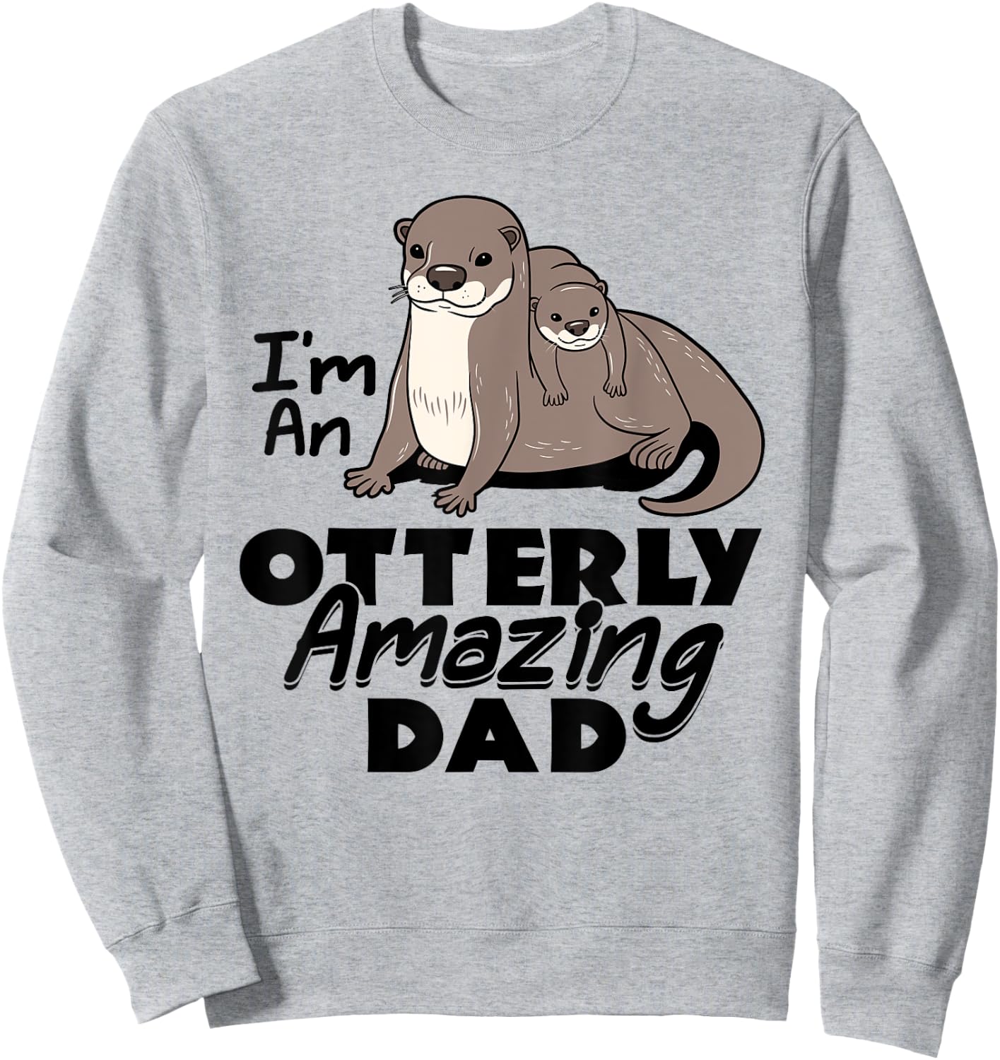 I'm An Otterly Amazing Dad Sea Otter Father's Day Funny Sweatshirt - Sweatshirt | Ash