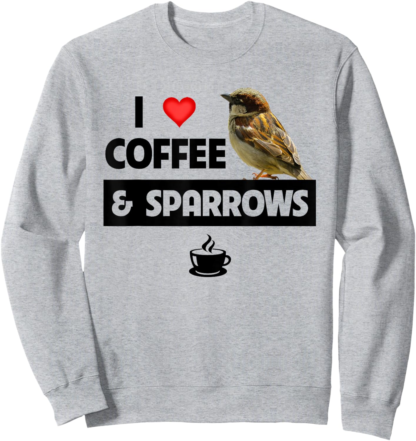 I Love Coffee and Sparrows House Bird Watching Ornithology Sweatshirt - Sweatshirt | Ash