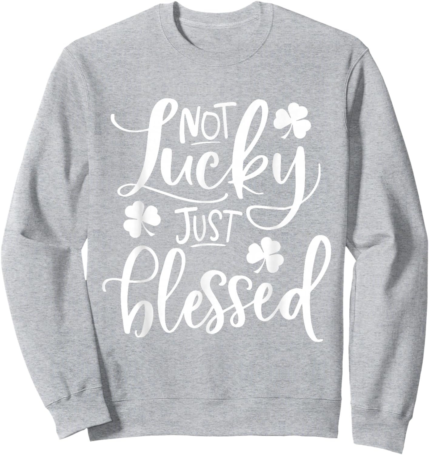 Not Lucky Just Blessed Shamrock St Patrick's Day Sweatshirt - Sweatshirt | Ash