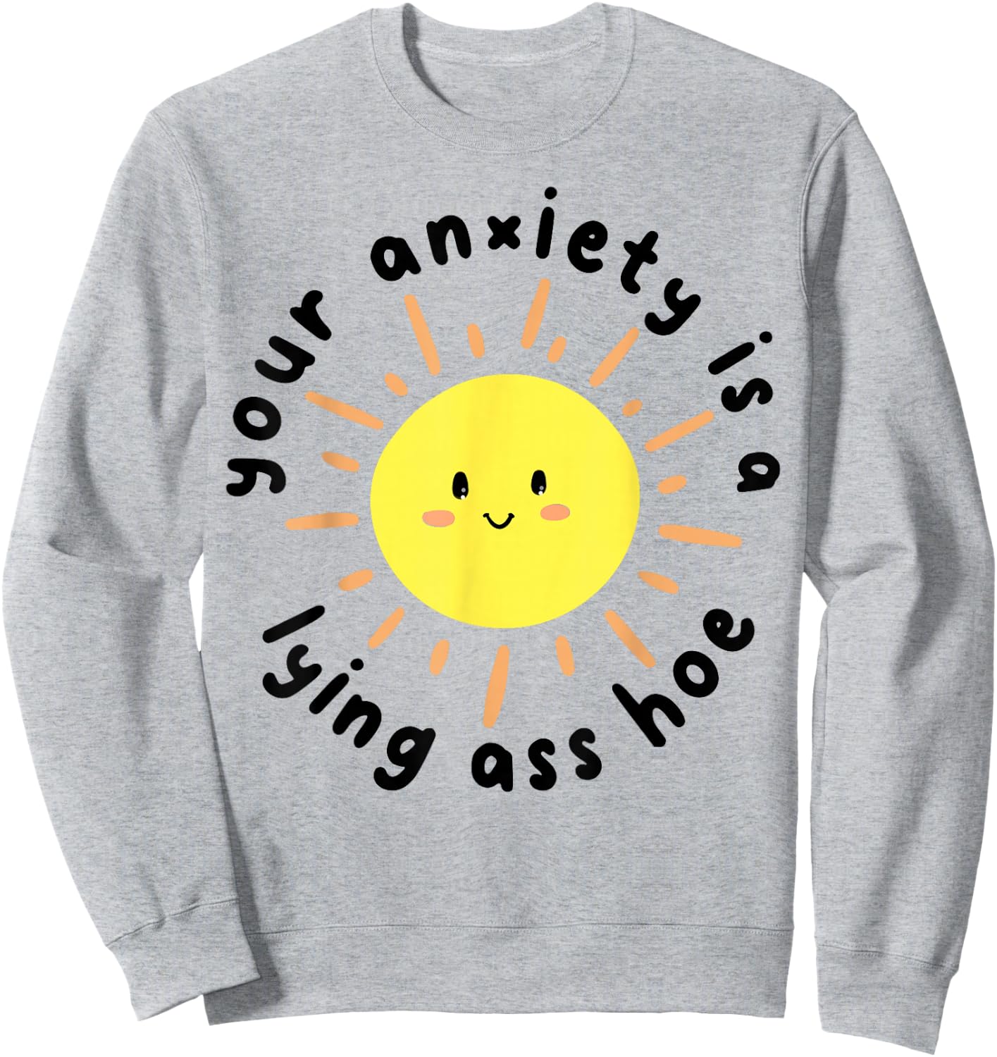 Your anxiety is a lying ass hoe Sweatshirt - Sweatshirt | Ash