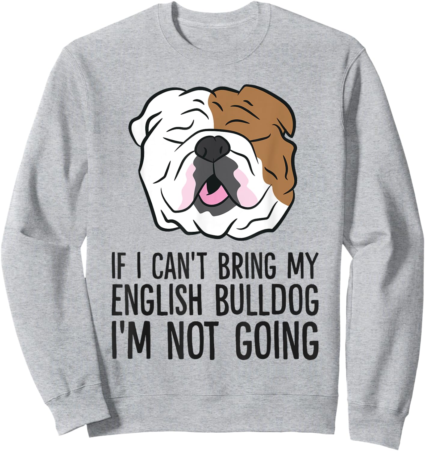 If I Can't Bring My English Bulldog I'm Not Going Men Women Kids Sweatshirt - Sweatshirt | Ash