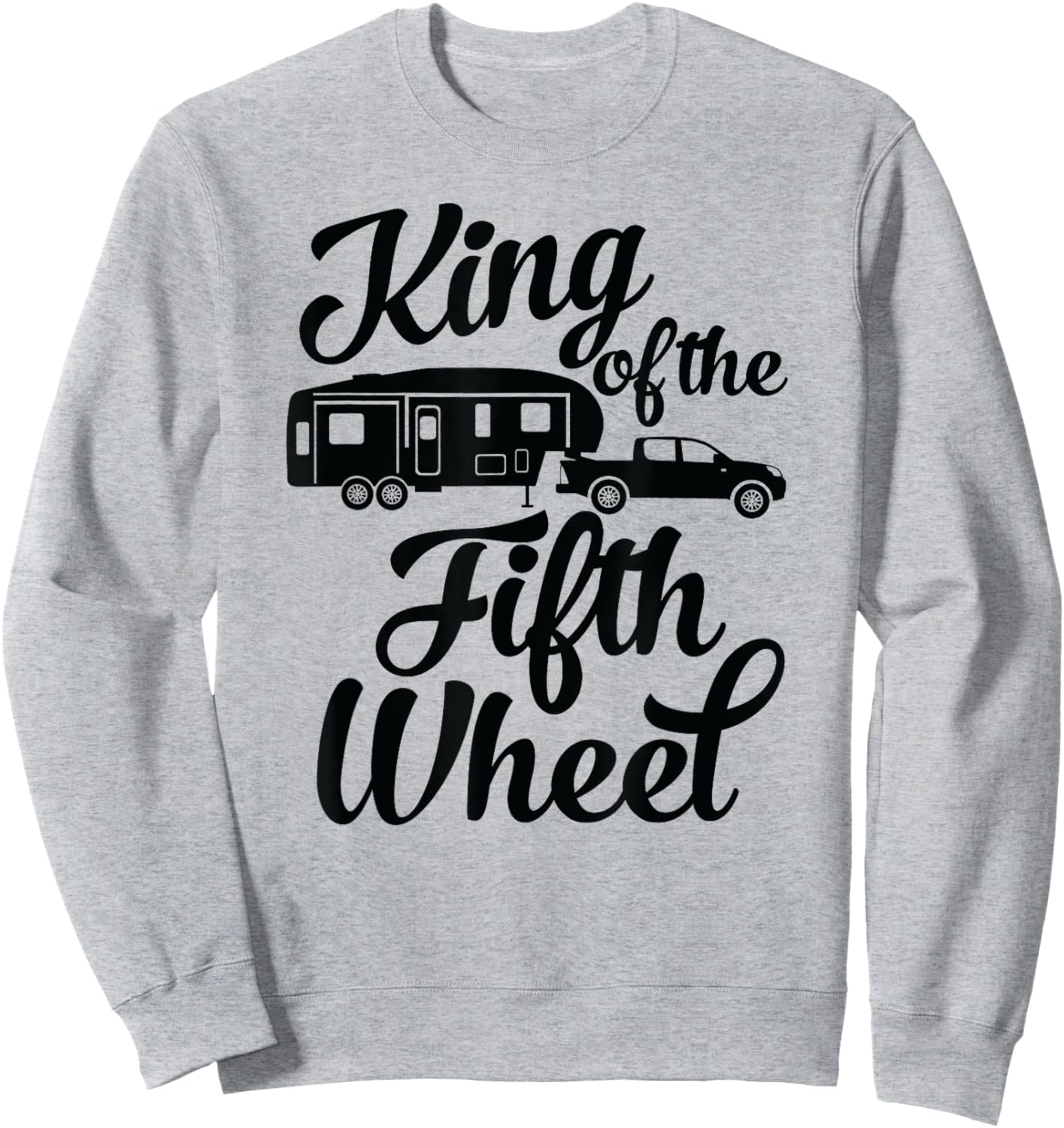 King of the Fifth Wheel - For 5th Wheel Campers Sweatshirt - Sweatshirt | Ash