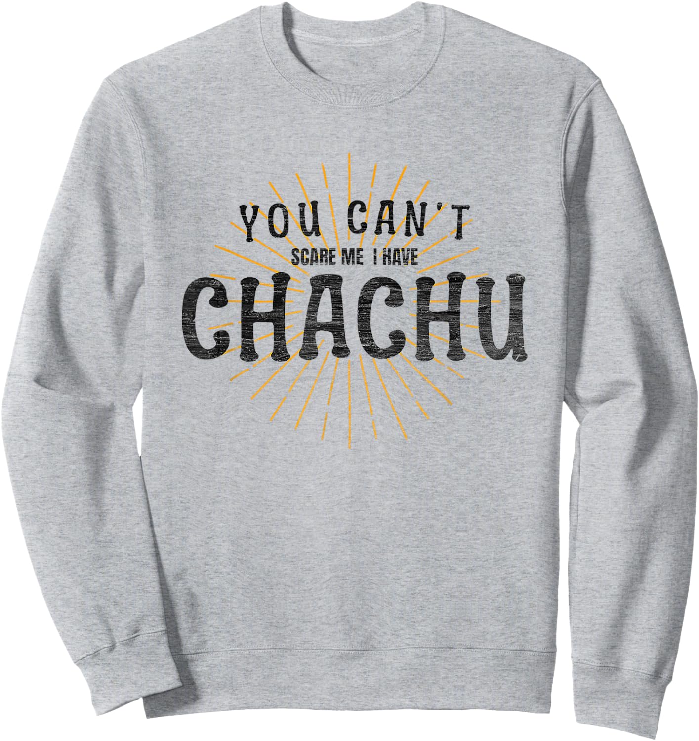 Chachu You Can't Scare Me I Have Chachu Funny Mom Dad Joke Sweatshirt - Sweatshirt | Ash