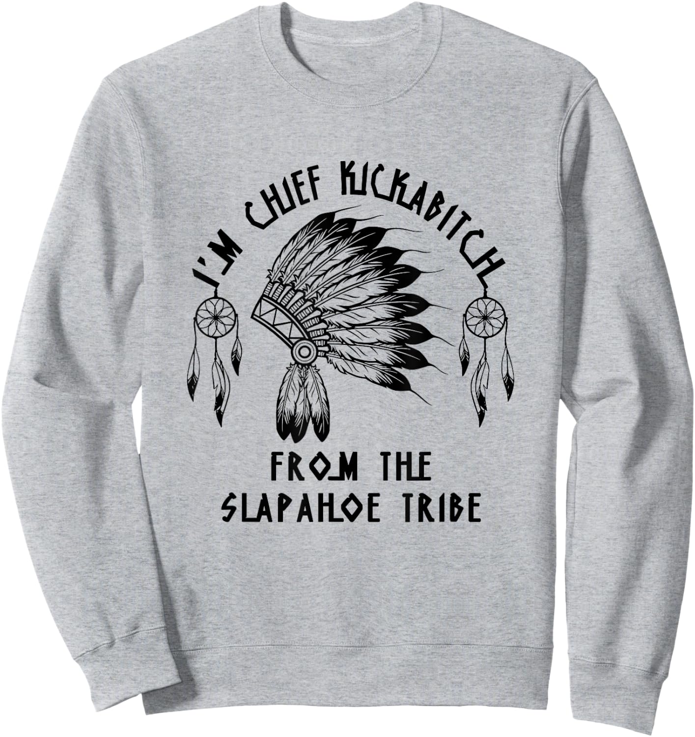 Funny I'm chief kickabitch from the slapahoe tribe Sweatshirt - Sweatshirt | Ash