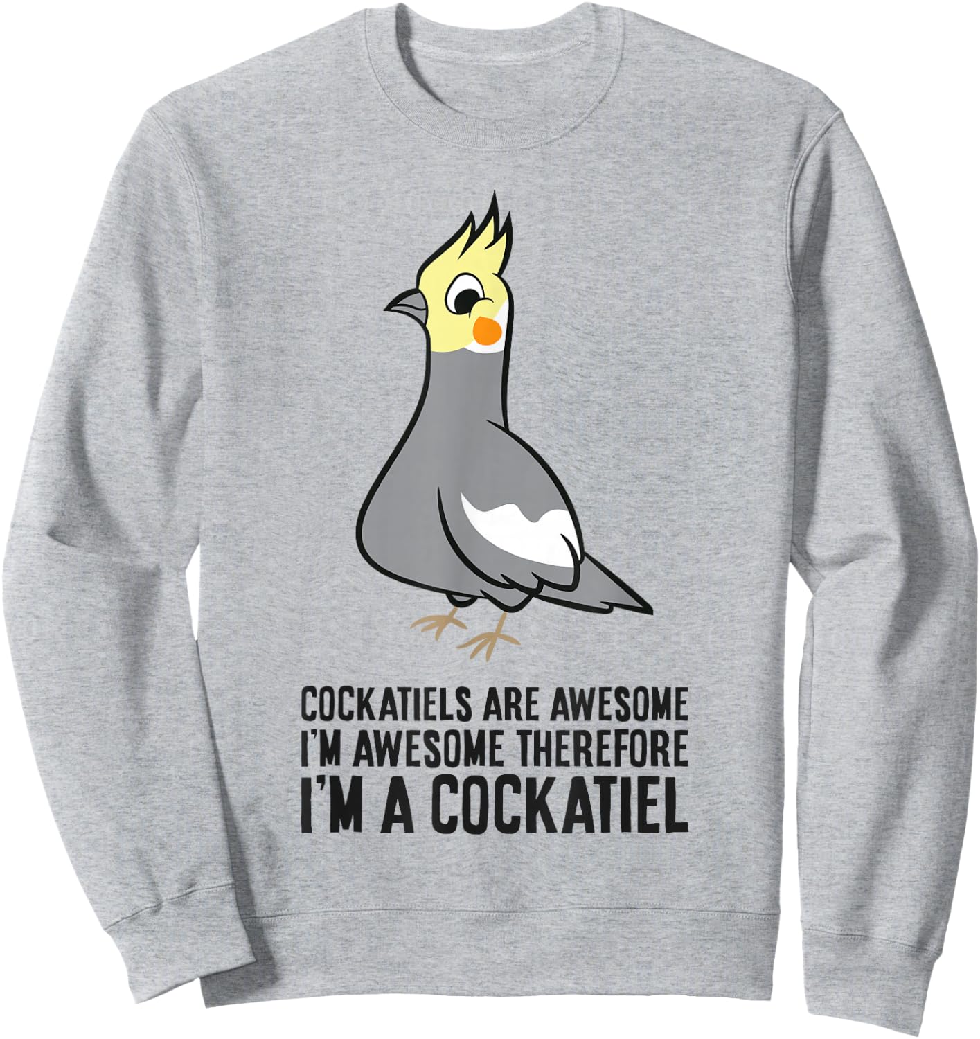 Cockatiels Are Awesome I'm Awesome Therefore I'm a Cockatiel Sweatshirt - Sweatshirt | Ash