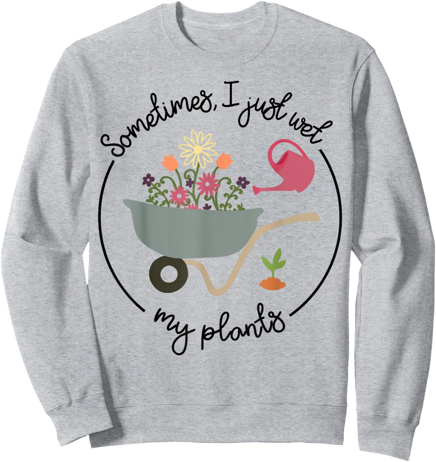 Funny Gardening Sometimes I Just Wet My Plants Women Garden Sweatshirt - Sweatshirt | Ash