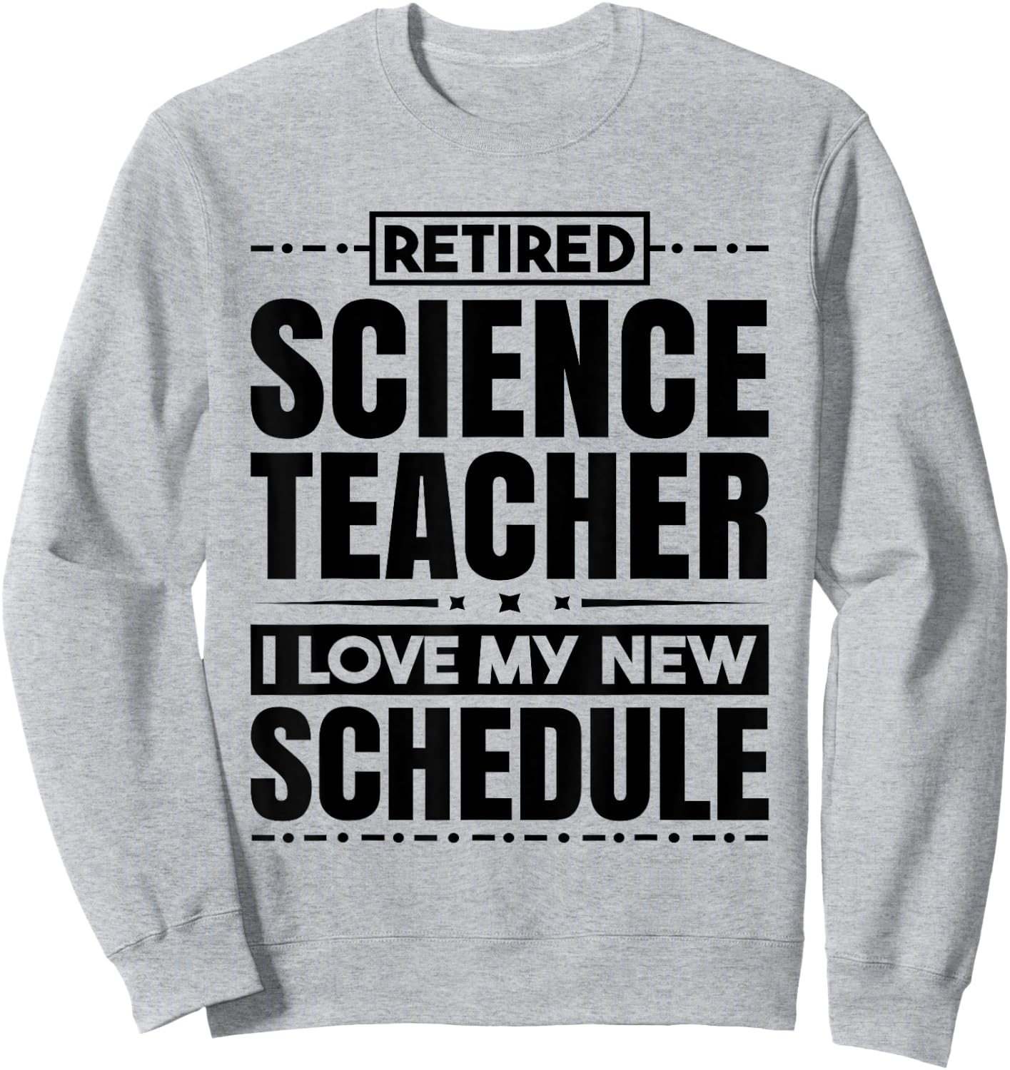 Retired Science Teacher I Love My New Schedule Men Women Sweatshirt - Sweatshirt | Ash