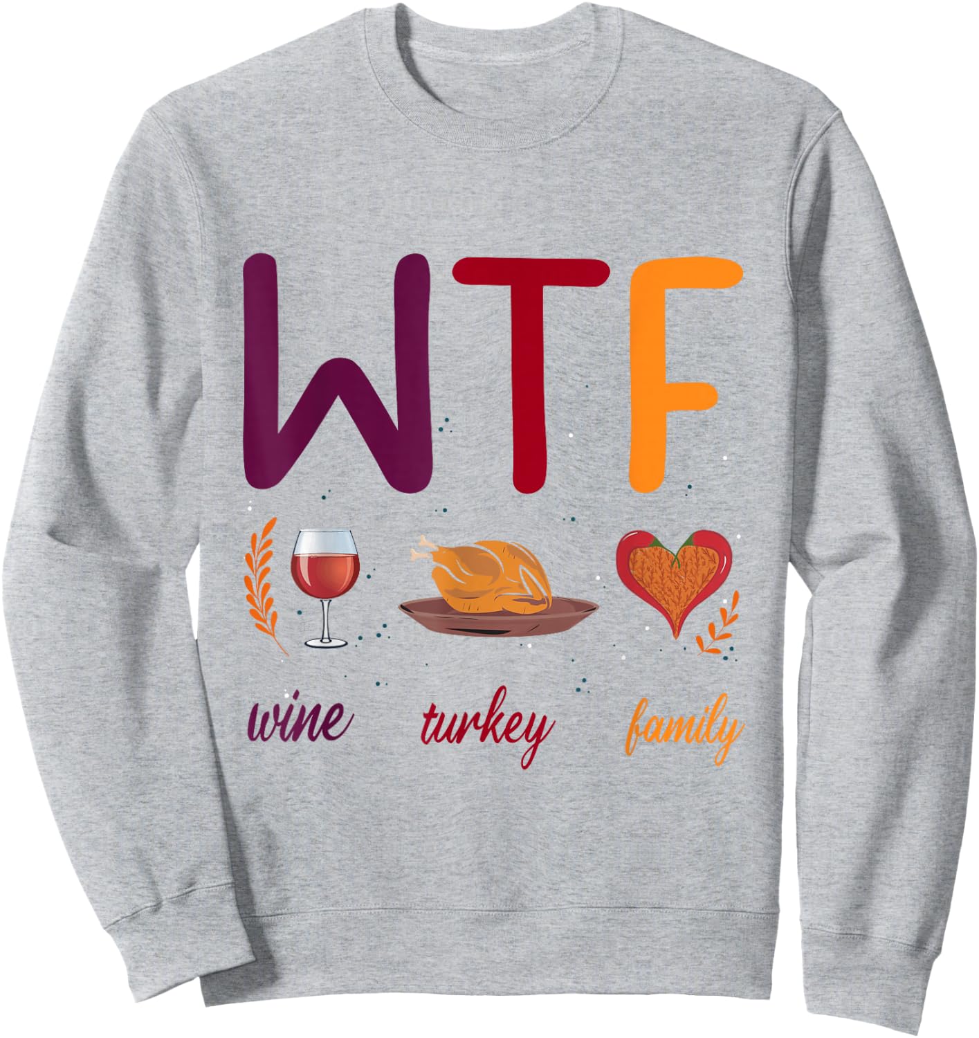 WTF Wine Turkey Family Thanksgiving Men Women Sweatshirt - Sweatshirt | Ash