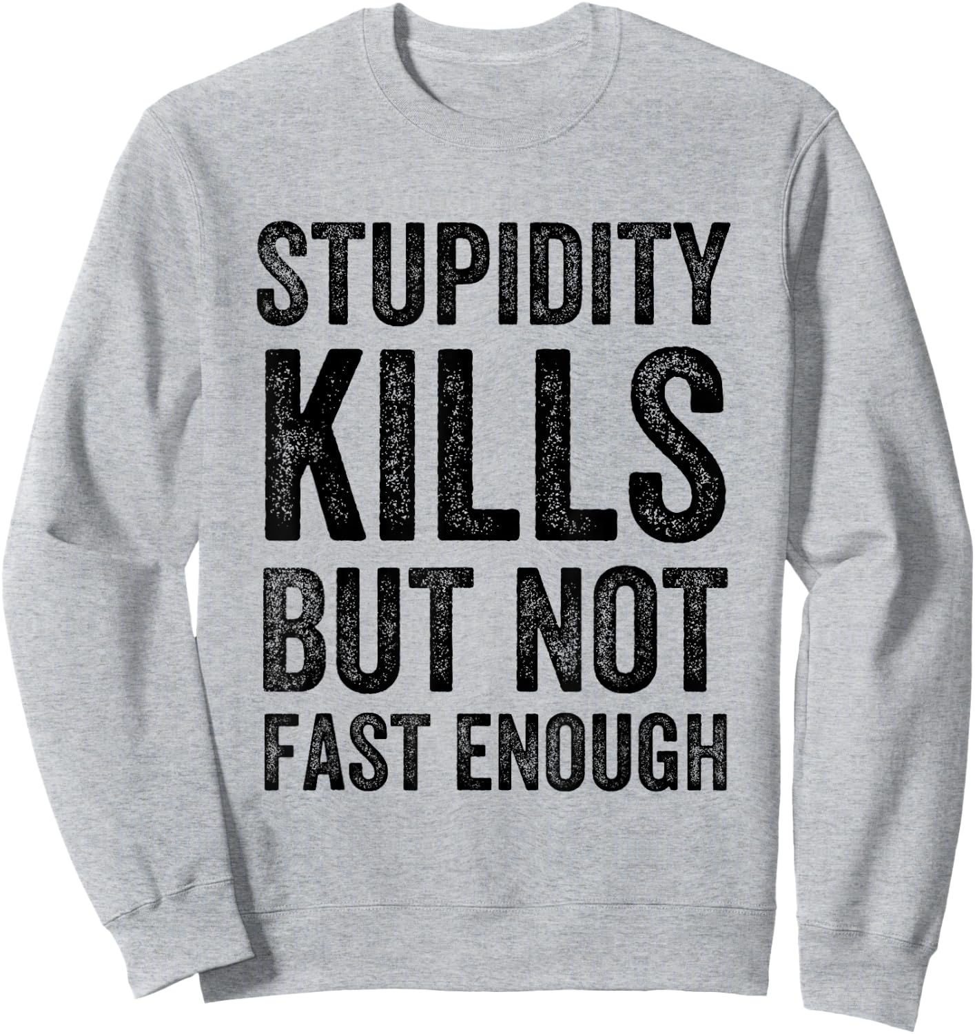 Funny Stupidity Kills But Not Fast Enough Joke Quote Sweatshirt - Sweatshirt | Ash