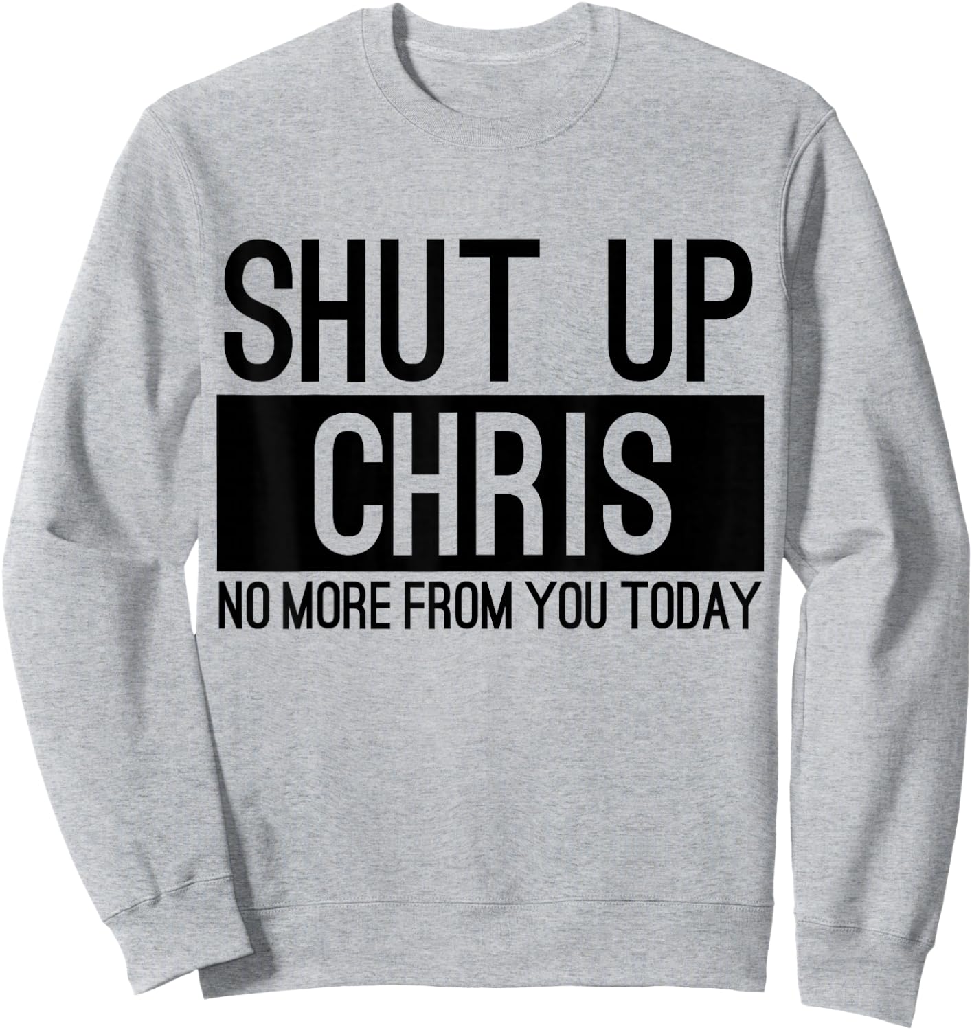 Shut Up Chris No More From You Today Funny Sweatshirt - Sweatshirt | Ash