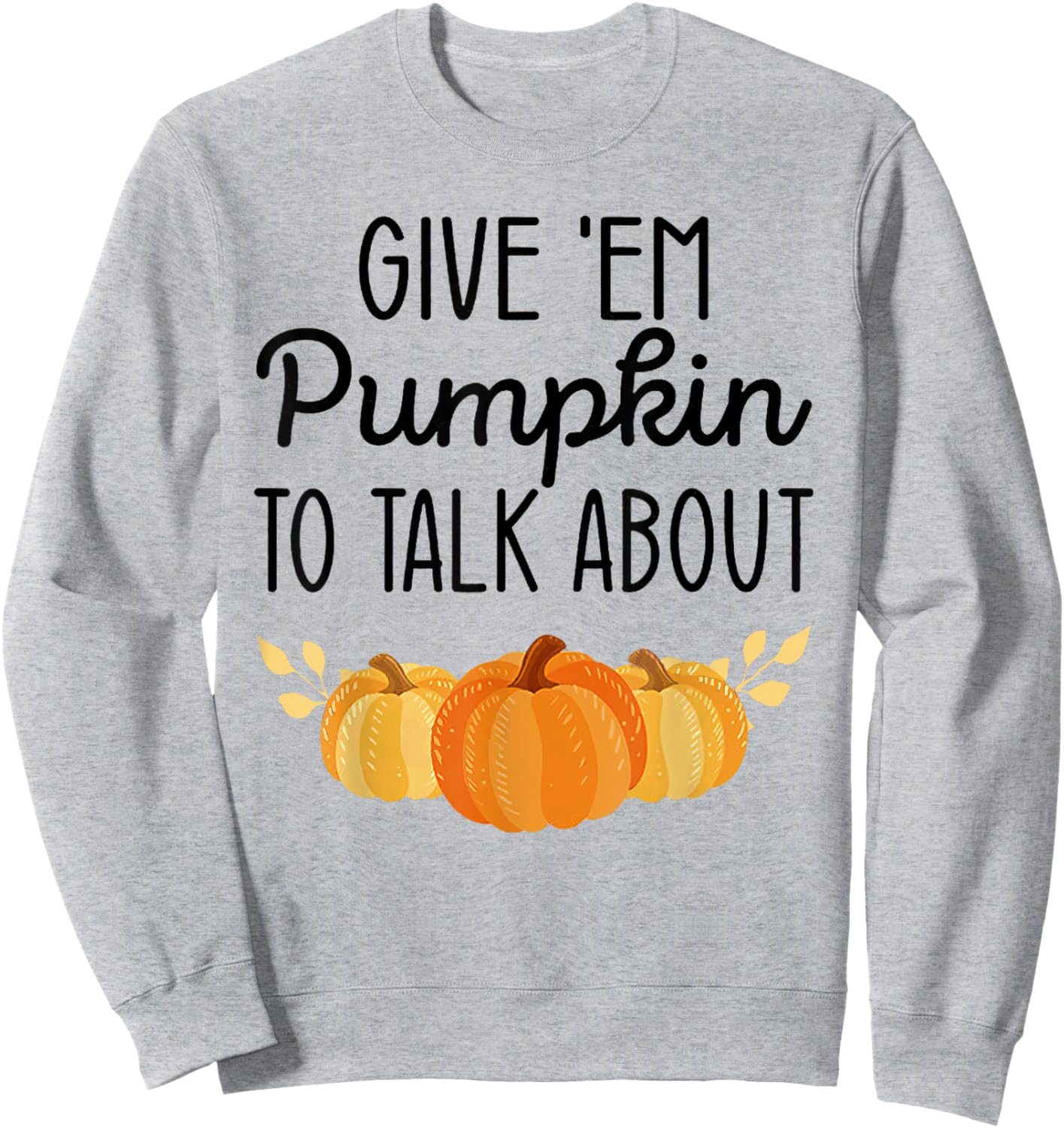 Give'Em Pumpkin To Talk About Sweatshirt - Sweatshirt | Ash