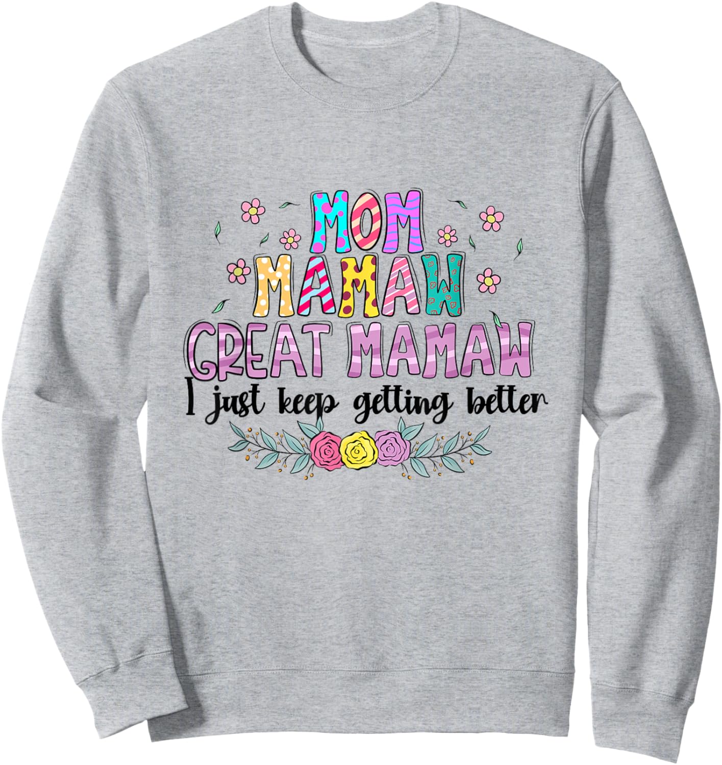 Mom Mamaw Great Mamaw - I Just Keep Getting Better Sweatshirt - Sweatshirt | Ash
