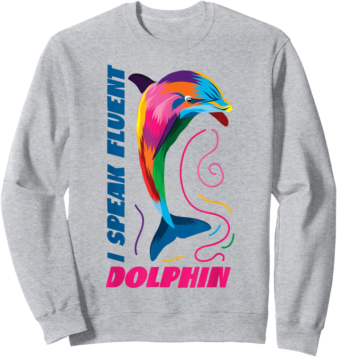 Dolphin I Speak Fluent Dolphin Sweatshirt - Sweatshirt | Ash
