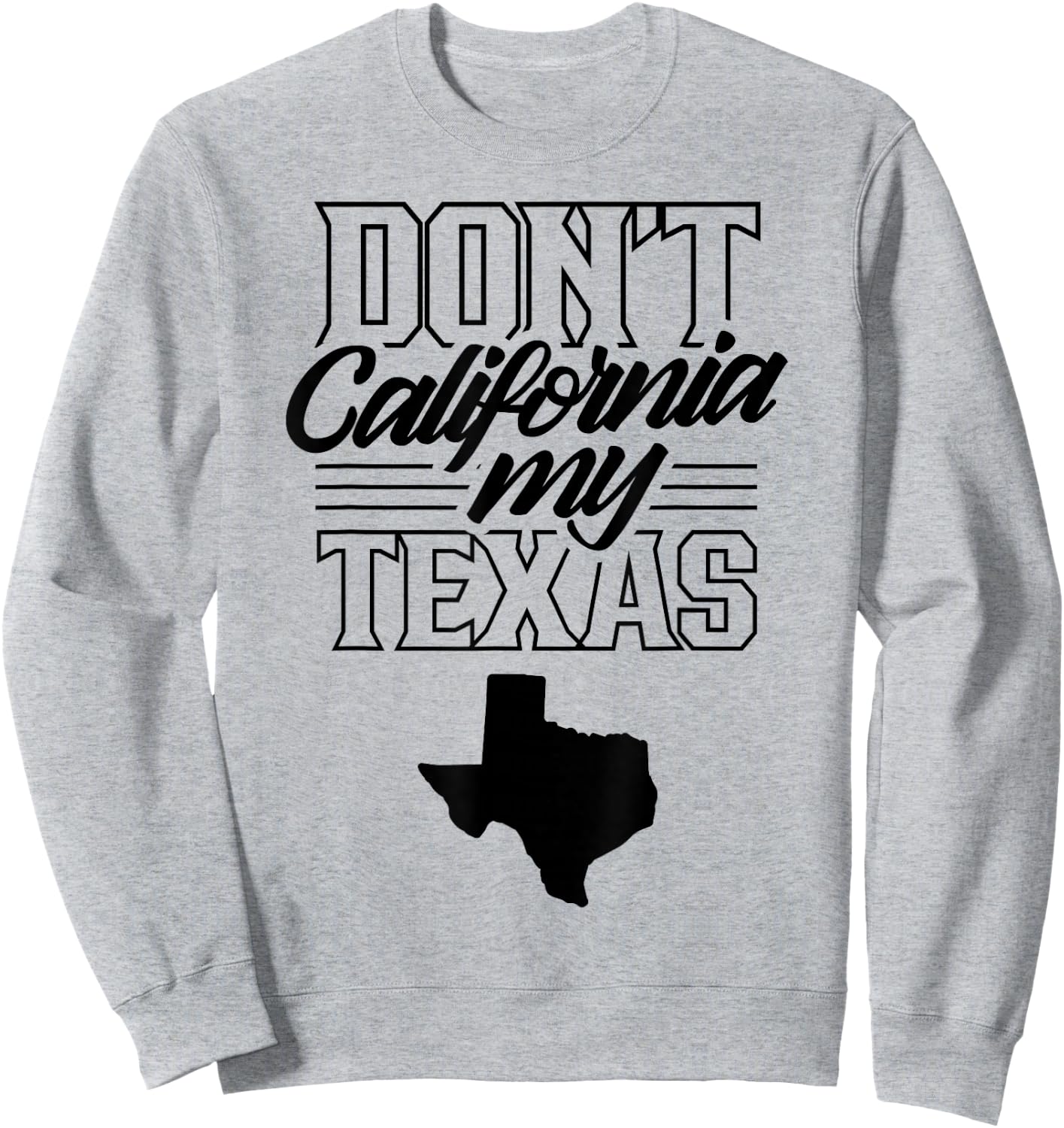 Don't California My Texas State Texan Pride Sweatshirt - Sweatshirt | Ash