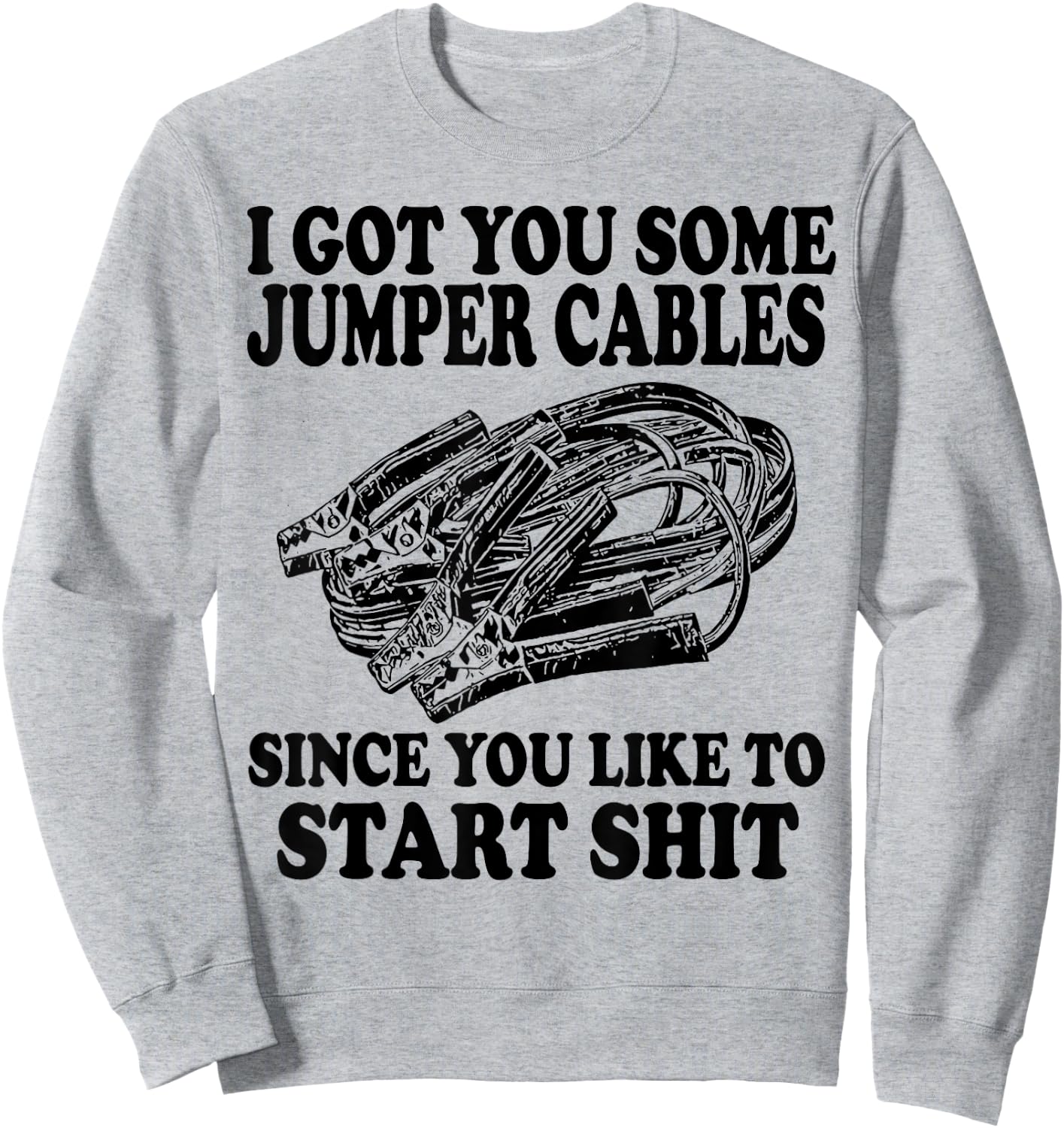 I Got You Some Jumper Cables Since You Like To Start Sweatshirt - Sweatshirt | Ash