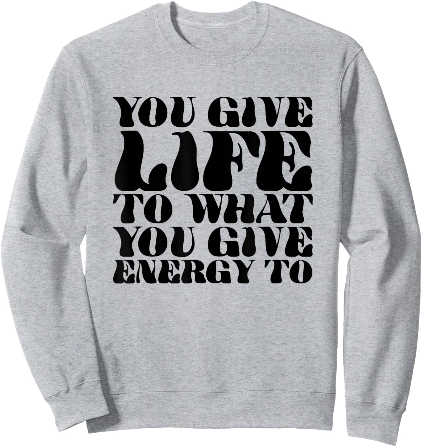 You Give Life To What You Give Energy To Sweatshirt - Sweatshirt | Ash