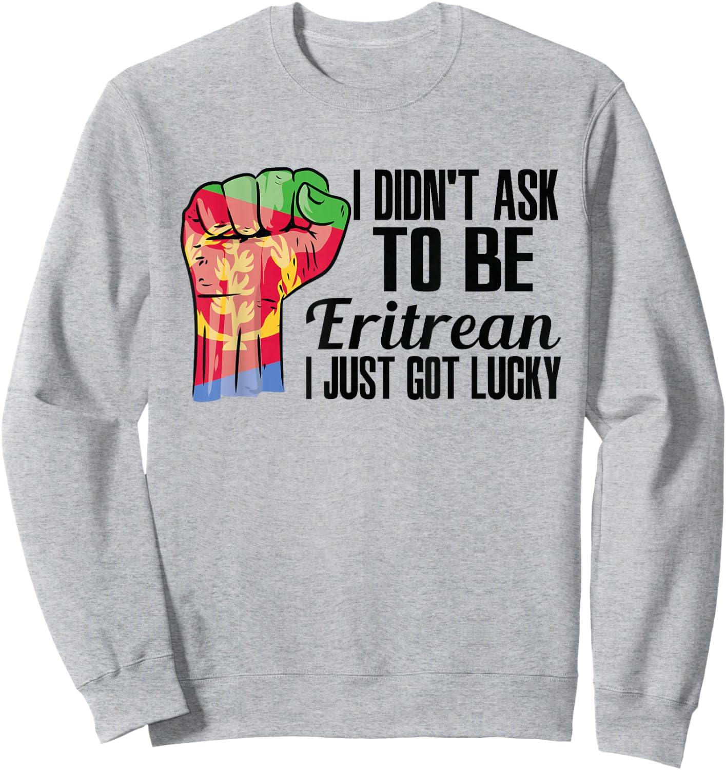 I Didn't Ask To Be Eritrean I Just Got Lucky Eritrean Eritrea Flag - , Small, Grey, Short Sleeve, Modern, Casual, Ethnicity Sweatshirt - Sweatshirt | Ash