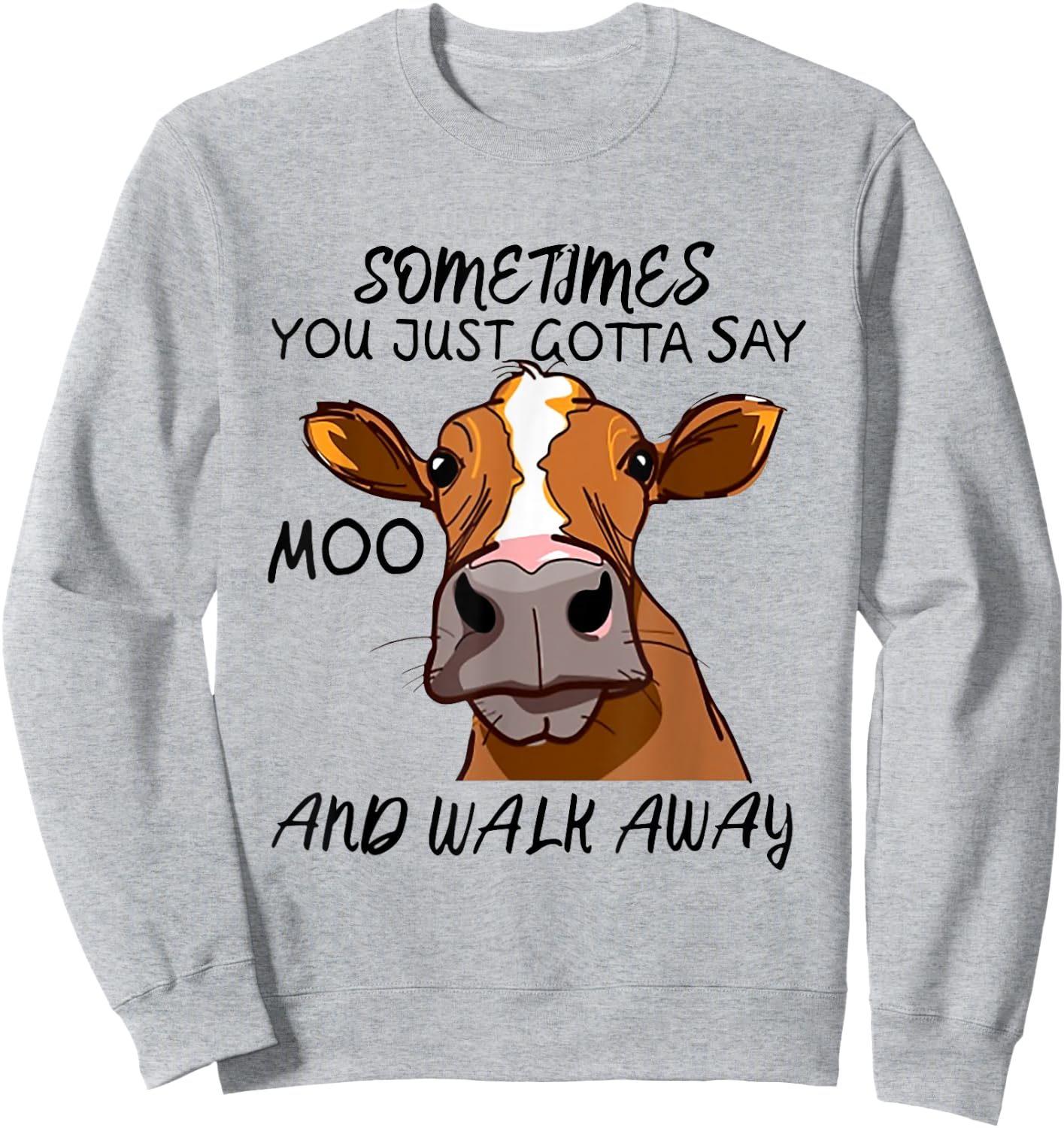 Sometimes You Just Gotta Say Moo Walk Away Sweatshirt - Sweatshirt | Ash
