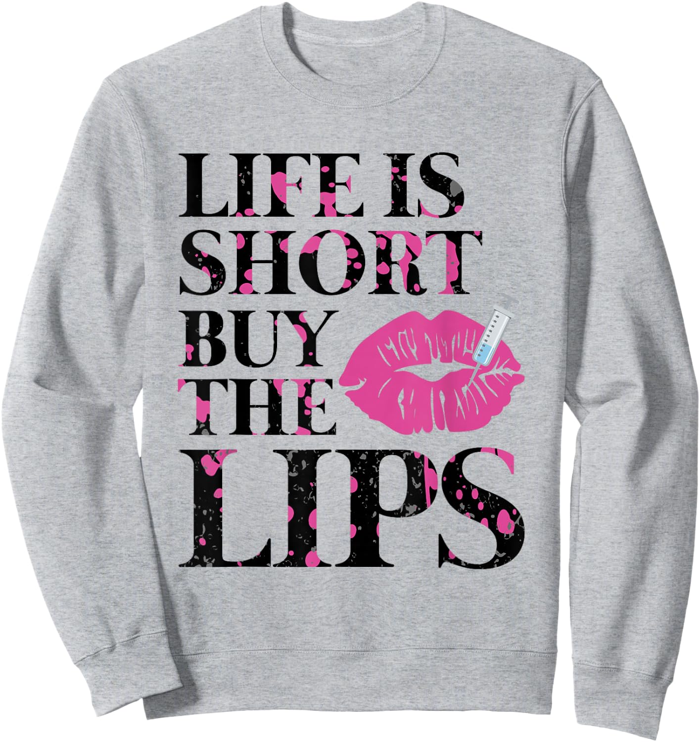 Life Is Short Buy The Lips Lip Filler Nurse Injector Sweatshirt - Sweatshirt | Ash