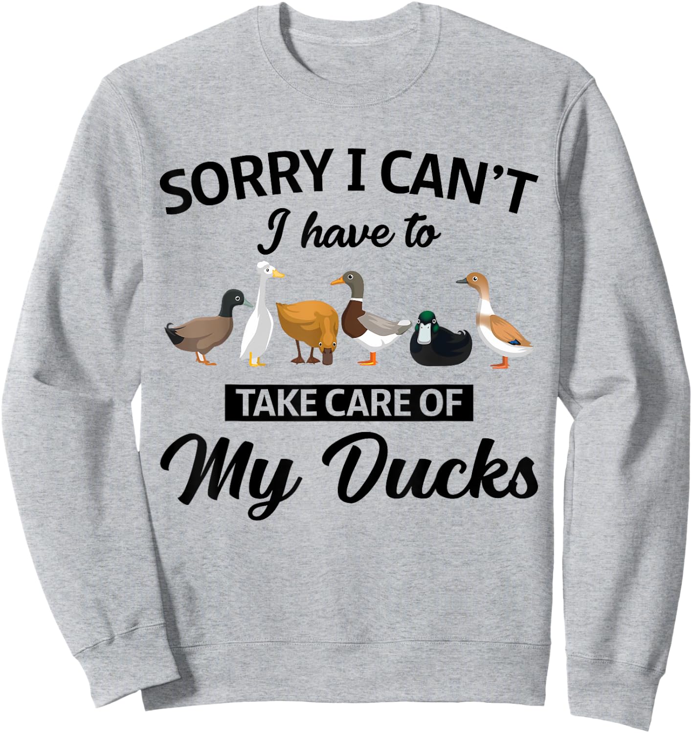 Sorry I Can't Have To Take Care Of My Ducks Funny Farmer Sweatshirt - Sweatshirt | Ash
