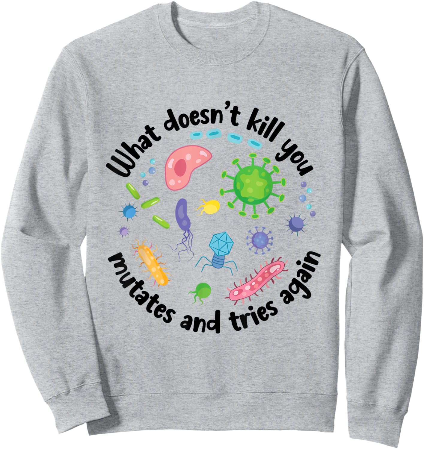 What Doesn't Kill You Mutates and Tries Again Funny Biology Sweatshirt - Sweatshirt | Ash