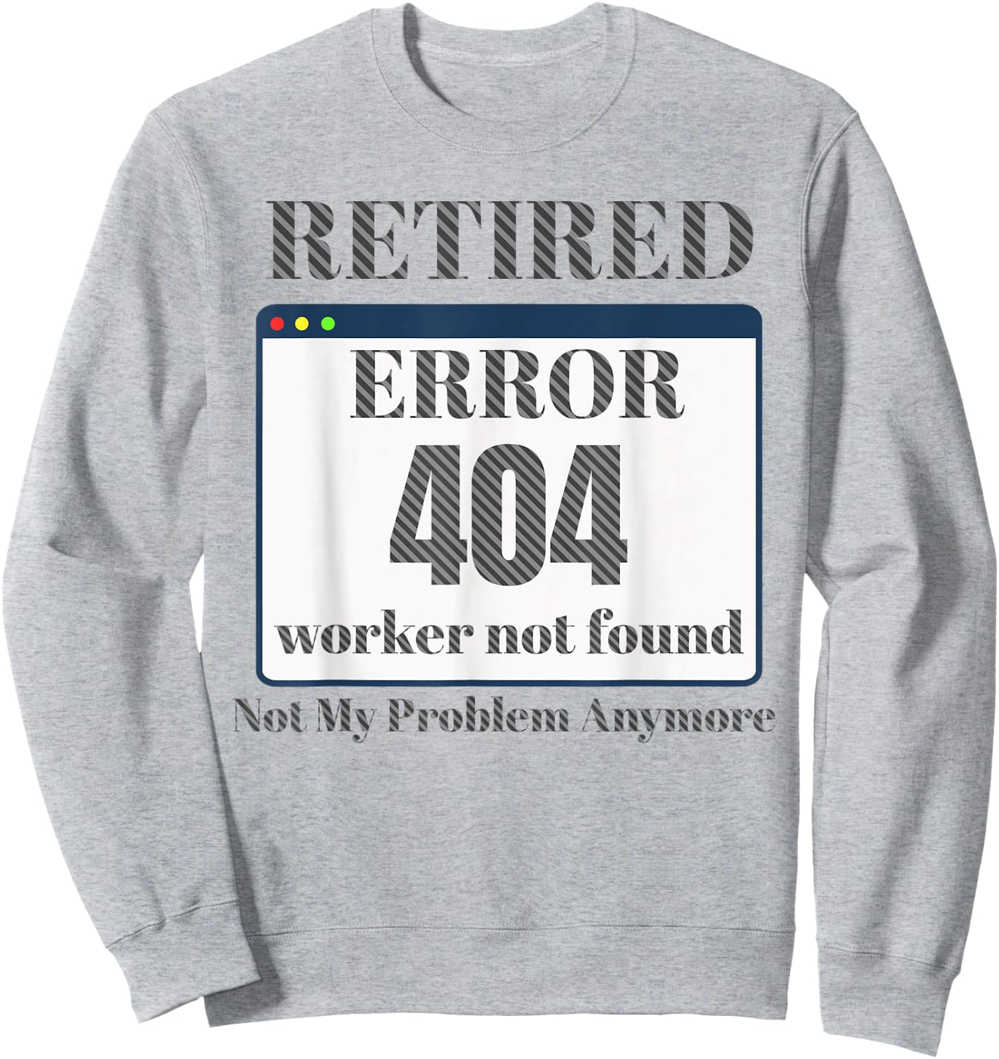 Funny Retired 2023 Pun Error 404 Worker Not Found Retirement Sweatshirt - Sweatshirt | Ash