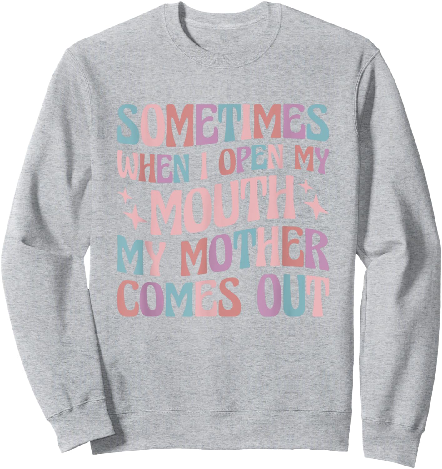 Sometimes When I Open My Mouth My Mother Comes Out Sweatshirt - Sweatshirt | Ash