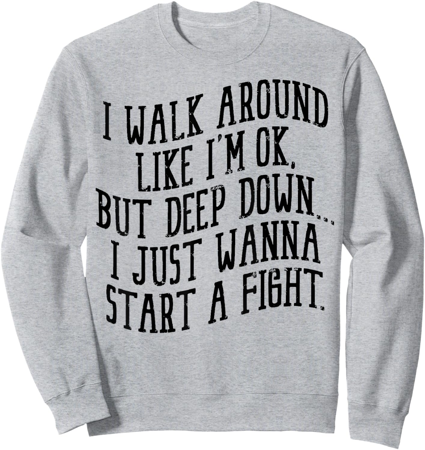 I Walk Around Like I'm Ok But Deep Down I Just Wanna Start Sweatshirt - Sweatshirt | Ash