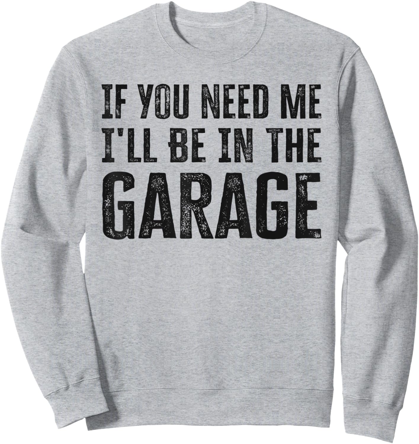 If You Need Me I'll Be In The Garage Funny Dad Mechanics Sweatshirt - Sweatshirt | Ash
