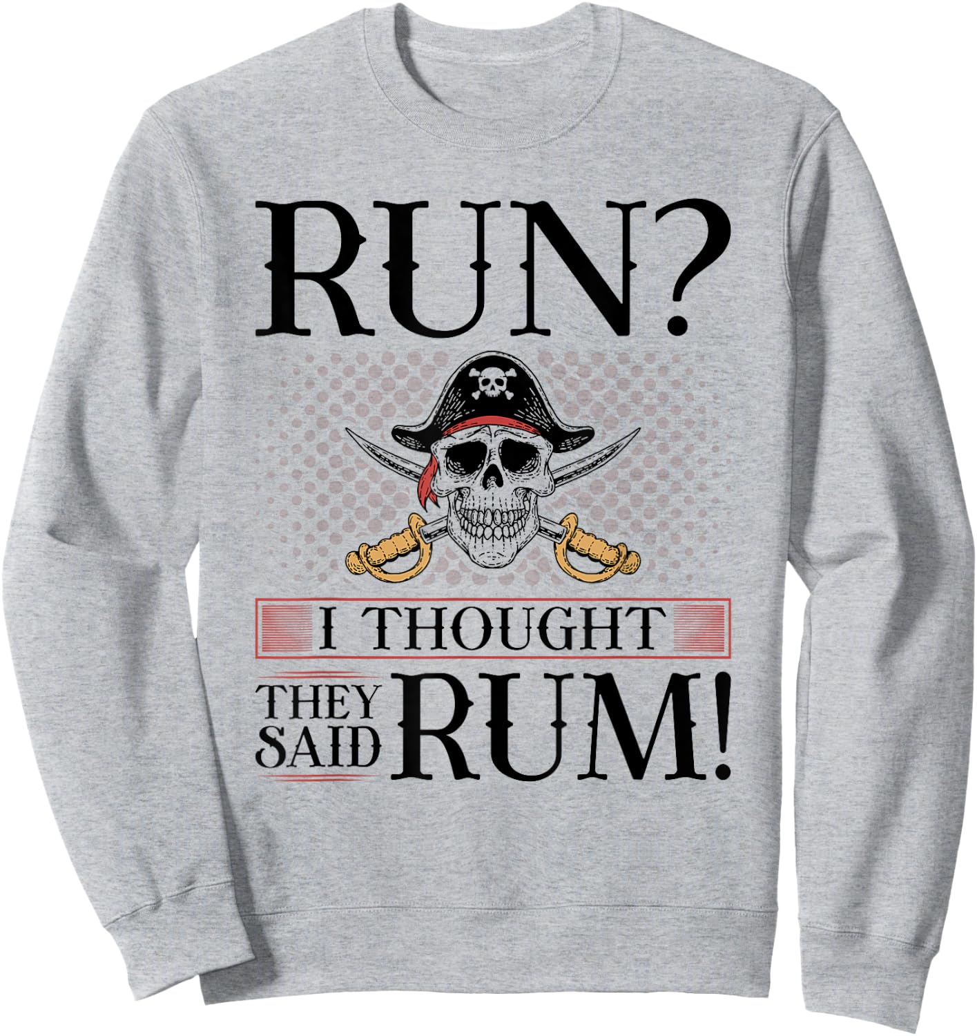 Run I Thought You Said Rum, Pirate Marathoner Funny Running Sweatshirt - Sweatshirt | Ash