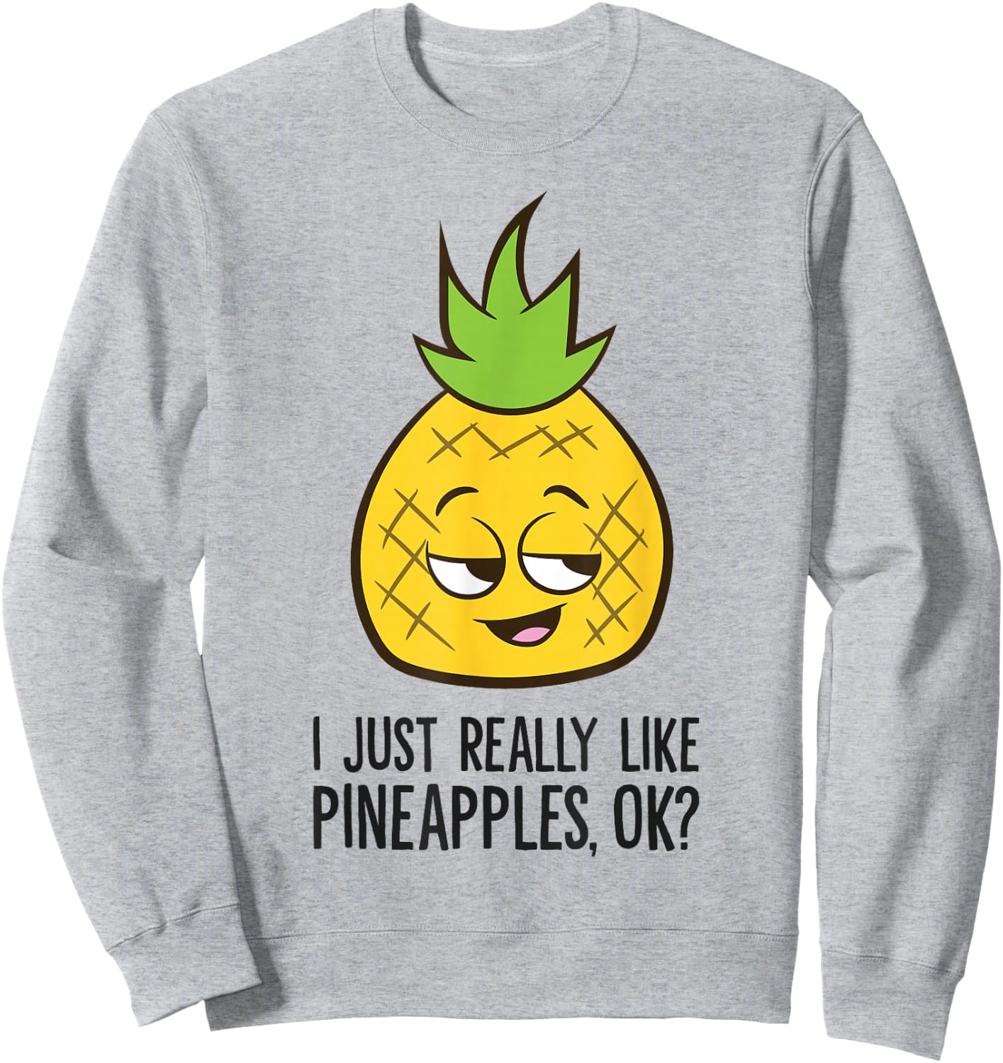 I Just Really Like Pineapples, Ok? Cute Pineapple Sweatshirt - Sweatshirt | Ash