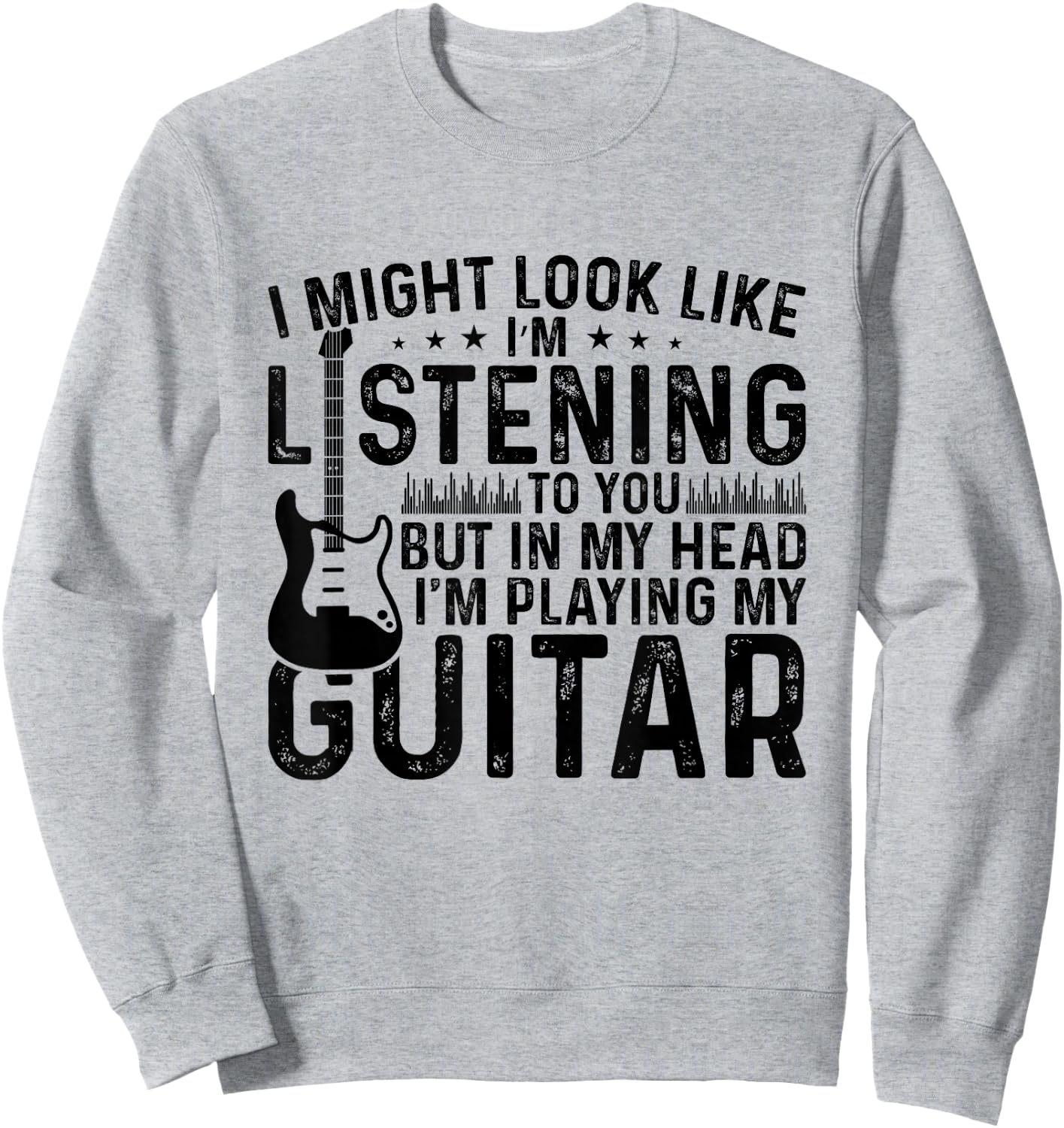 I Might Look Like I'm Listening to You.I'm playing my Guitar Sweatshirt - Sweatshirt | Ash