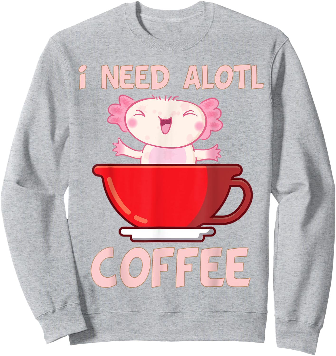 i need axolotl coffee funny axolotl inside coffee Mug Sweatshirt - Sweatshirt | Ash