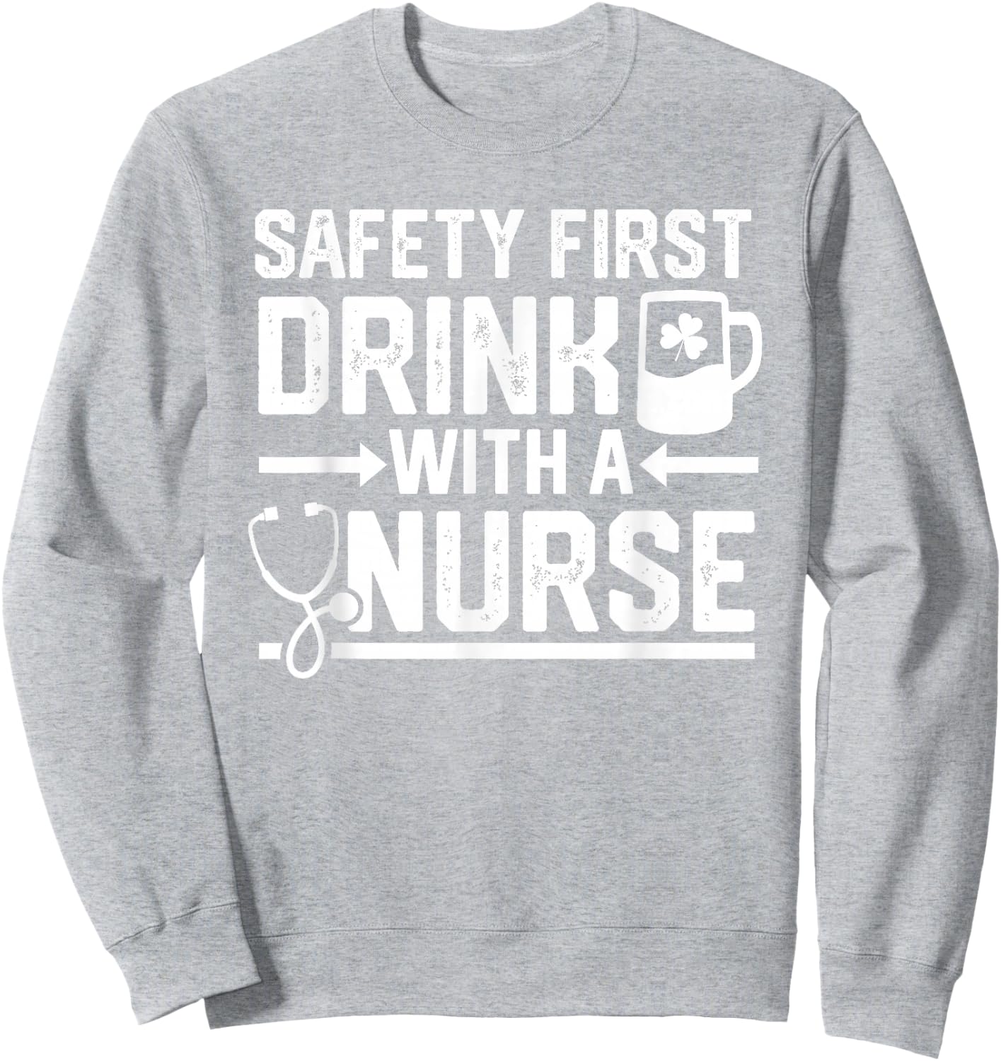 Safety First Drink With A Nurse Beer Drinking St Patricks Sweatshirt - Sweatshirt | Ash