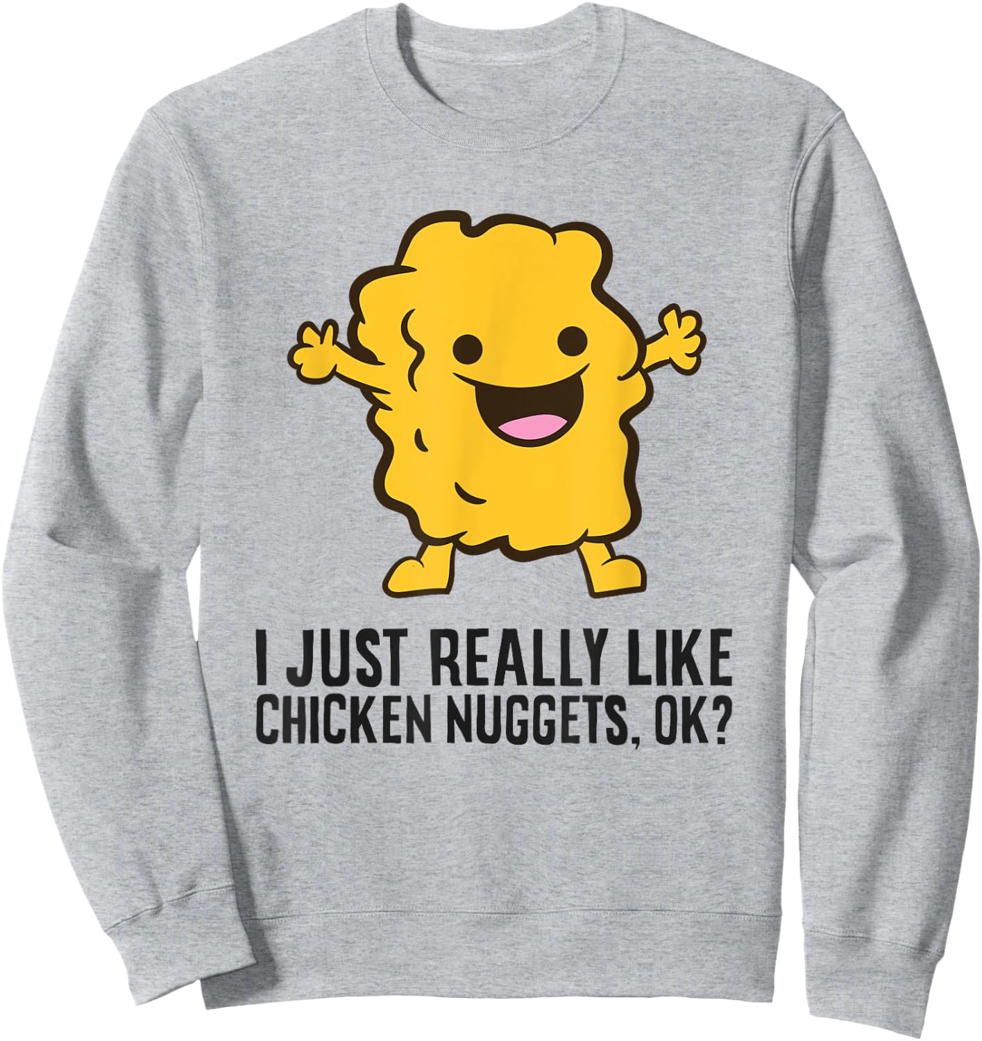 I Just Really Like Chicken Nuggets, Ok? Love Chicken Nuggets Sweatshirt - Sweatshirt | Ash