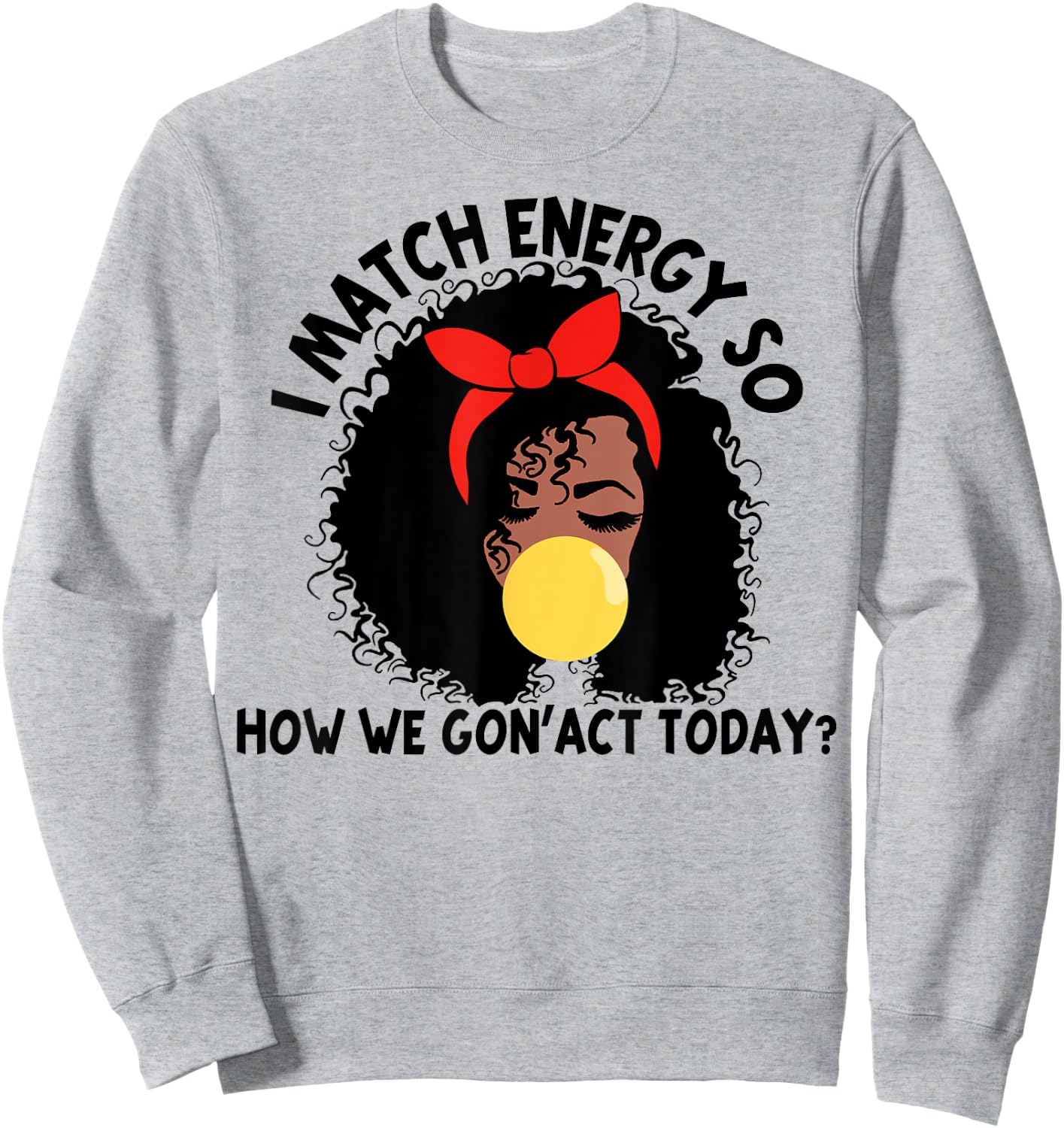 I Match Energy So How We Gon' act Today Sweatshirt - Sweatshirt | Ash