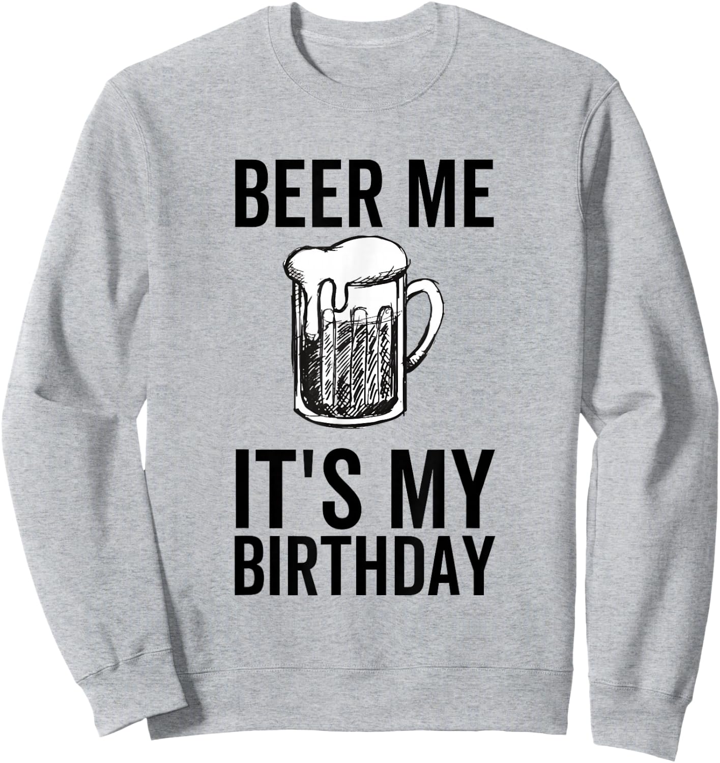 Beer Me It's My Birthday Funny Drinking Alcohol Sweatshirt - Sweatshirt | Ash