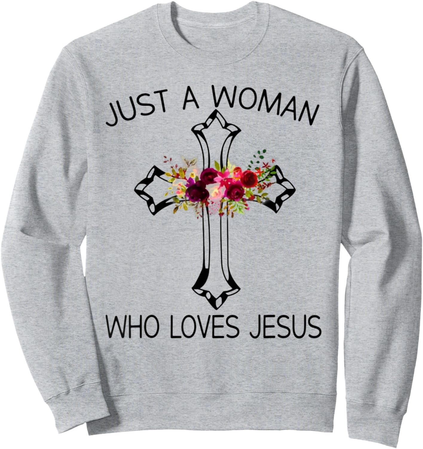 Christ Cross Just A Woman Who Loves Jesus Flower Sweatshirt - Sweatshirt | Ash