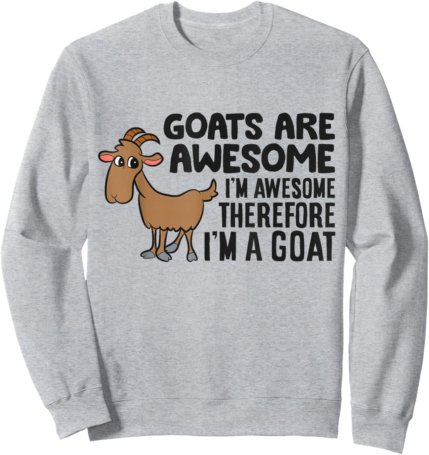 Goats Are Awesome I'm Awesome Therefore I'm A Goat Sweatshirt - Sweatshirt | Ash