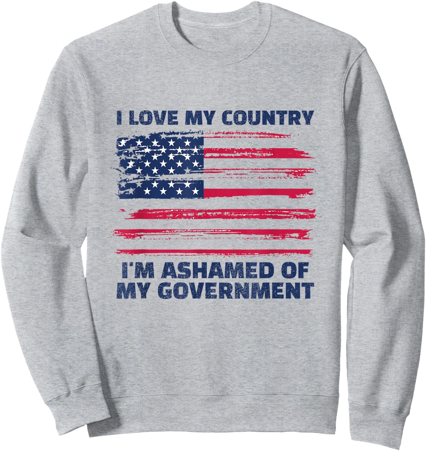 I Love My Country, I'm Ashamed of My Government Sweatshirt - Sweatshirt | Ash