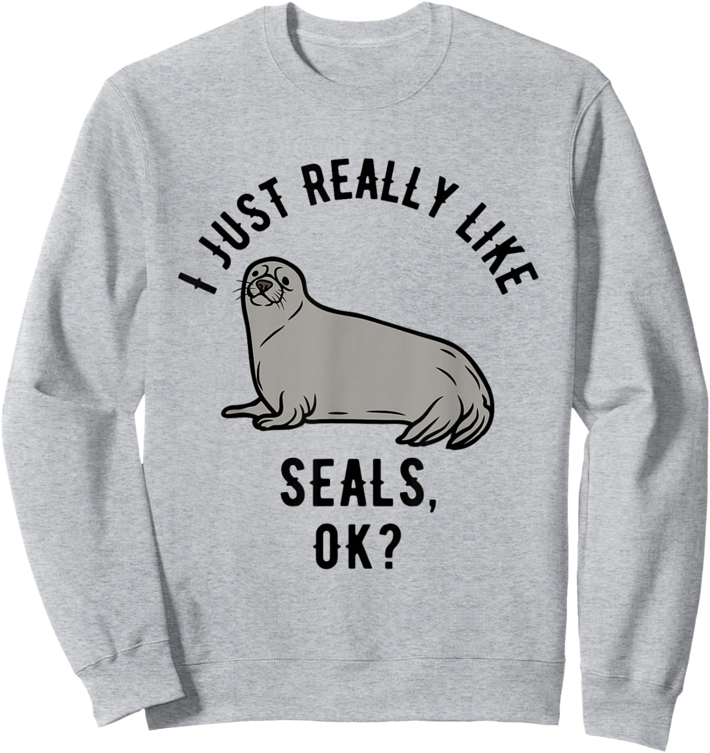 I Just Really Like Seals, OK? Sweatshirt - Sweatshirt | Ash