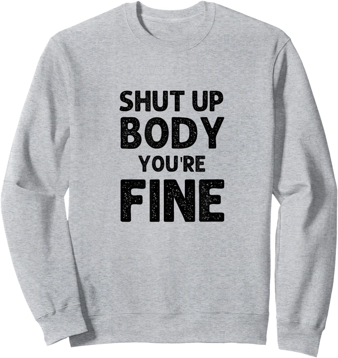 Shut Up Body You're Fine Funny vintage Sweatshirt - Sweatshirt | Ash