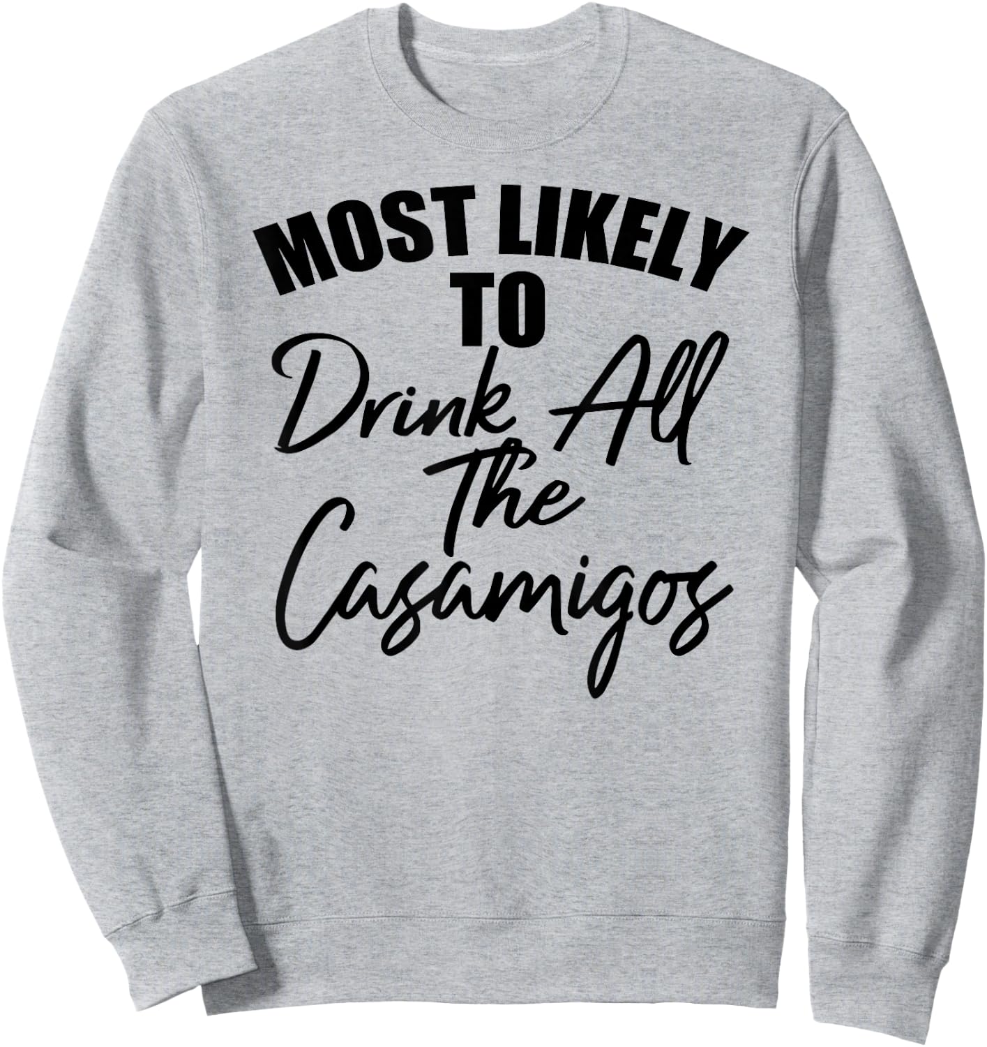 Most Likely To Drink All The Casamigos Men Women Drinkers Sweatshirt - Sweatshirt | Ash