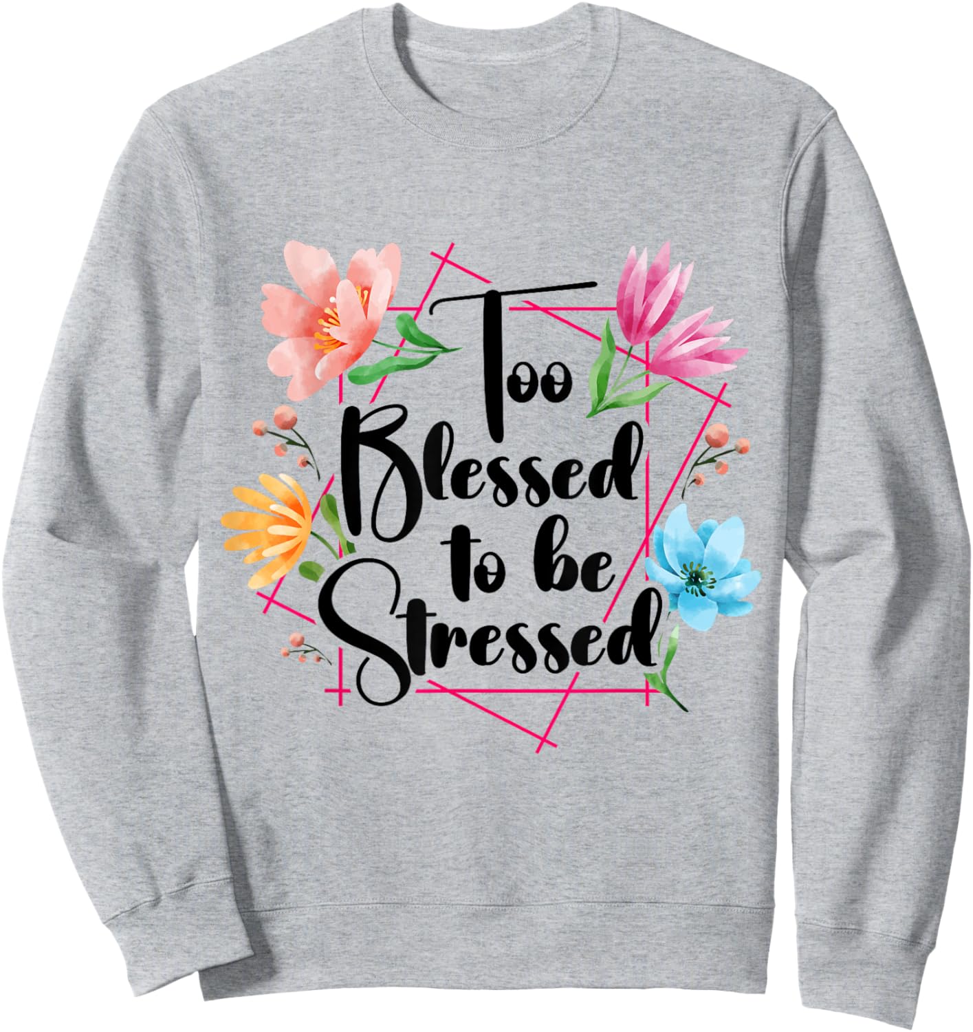 Too Blessed To Be Stressed Stress Awareness Month Flower Sweatshirt - Sweatshirt | Ash