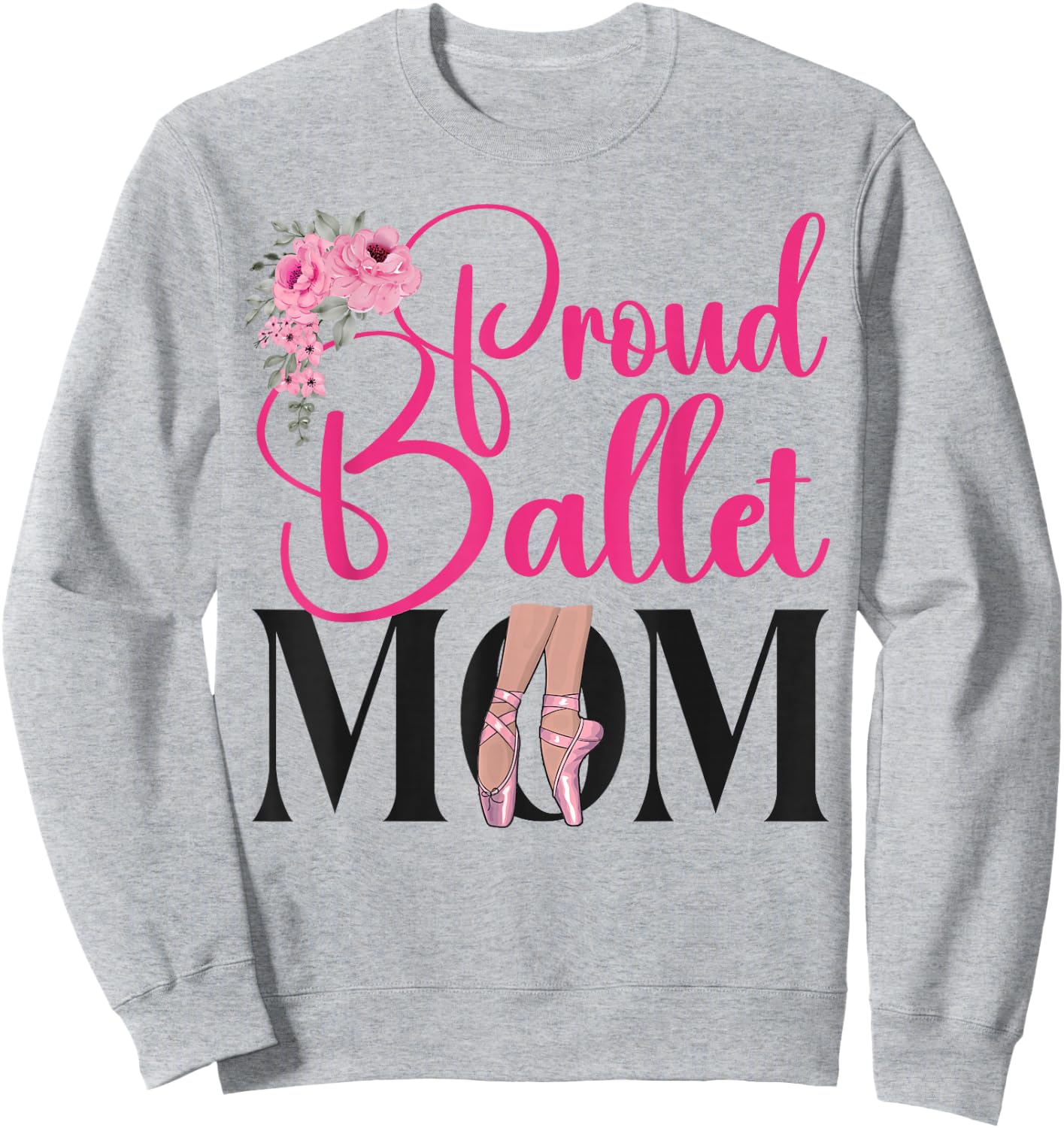 Ballet Dancer Dance Girl Ballerina Mom Proud Ballet Mom Sweatshirt - Sweatshirt | Ash