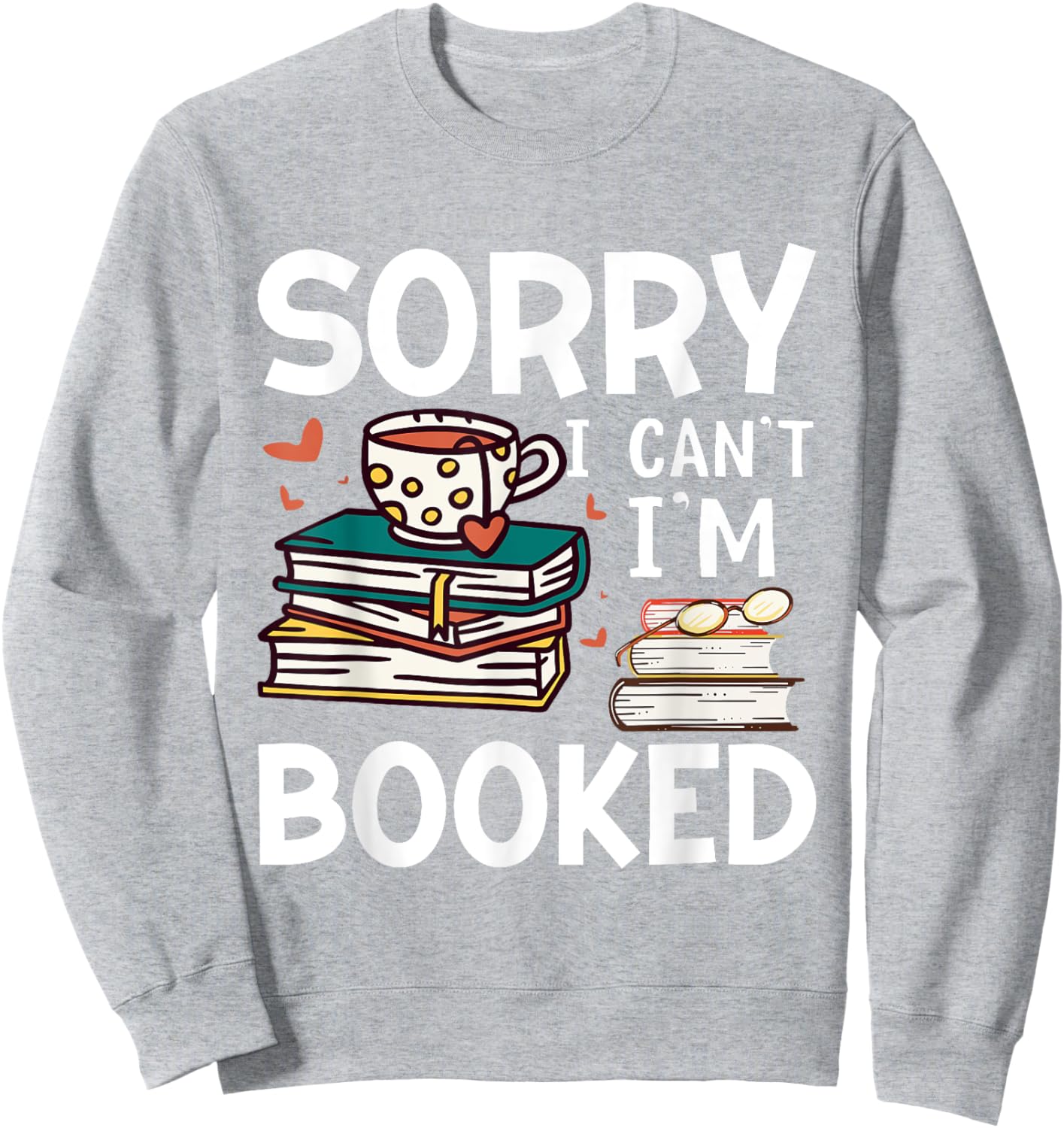 Sorry can't I'm booked- Funny bookworm book nerd book reader Sweatshirt - Sweatshirt | Ash