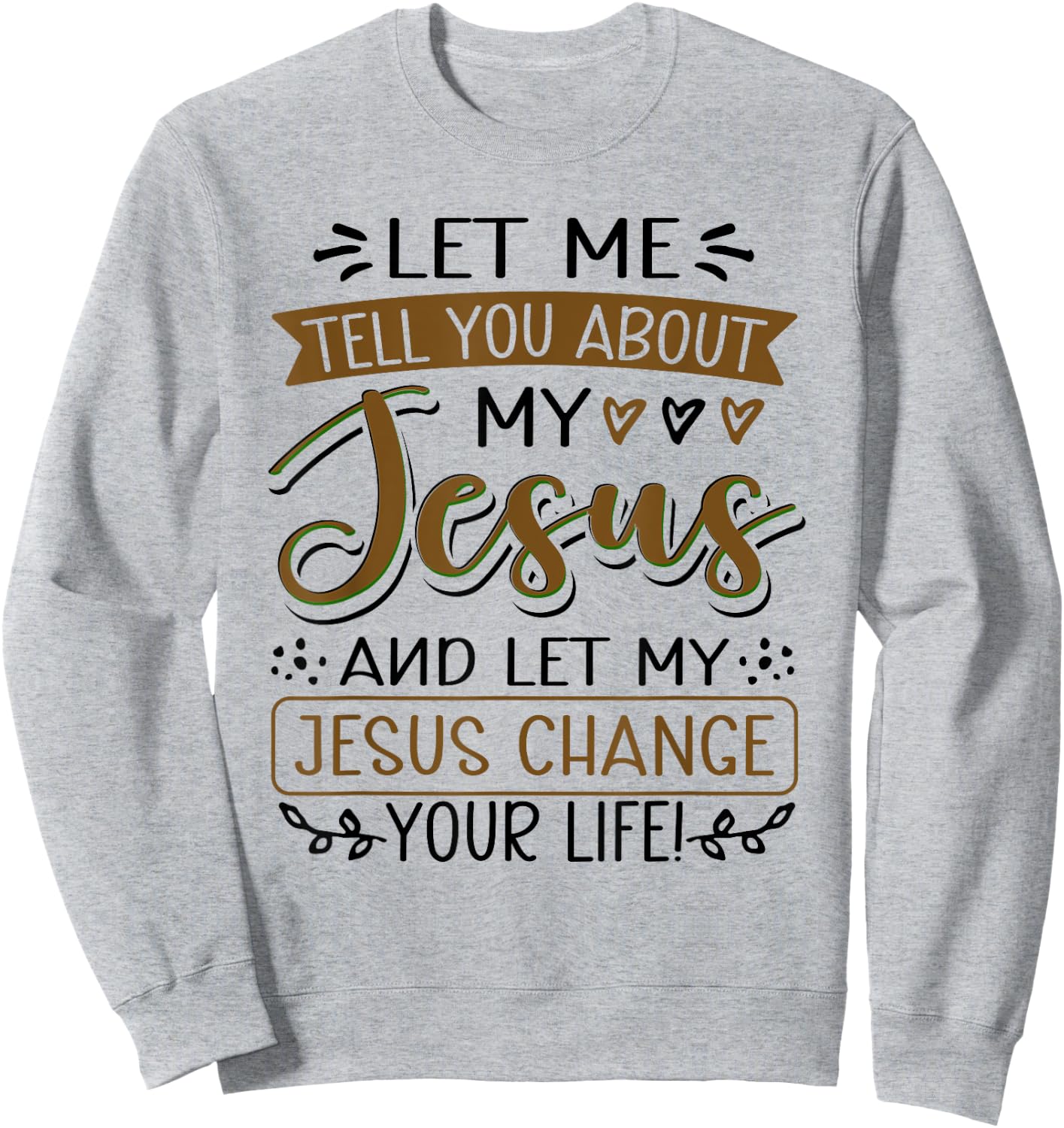 Let Me Tell You About My Jesus And Jesus Change Your Life Sweatshirt - Sweatshirt | Ash