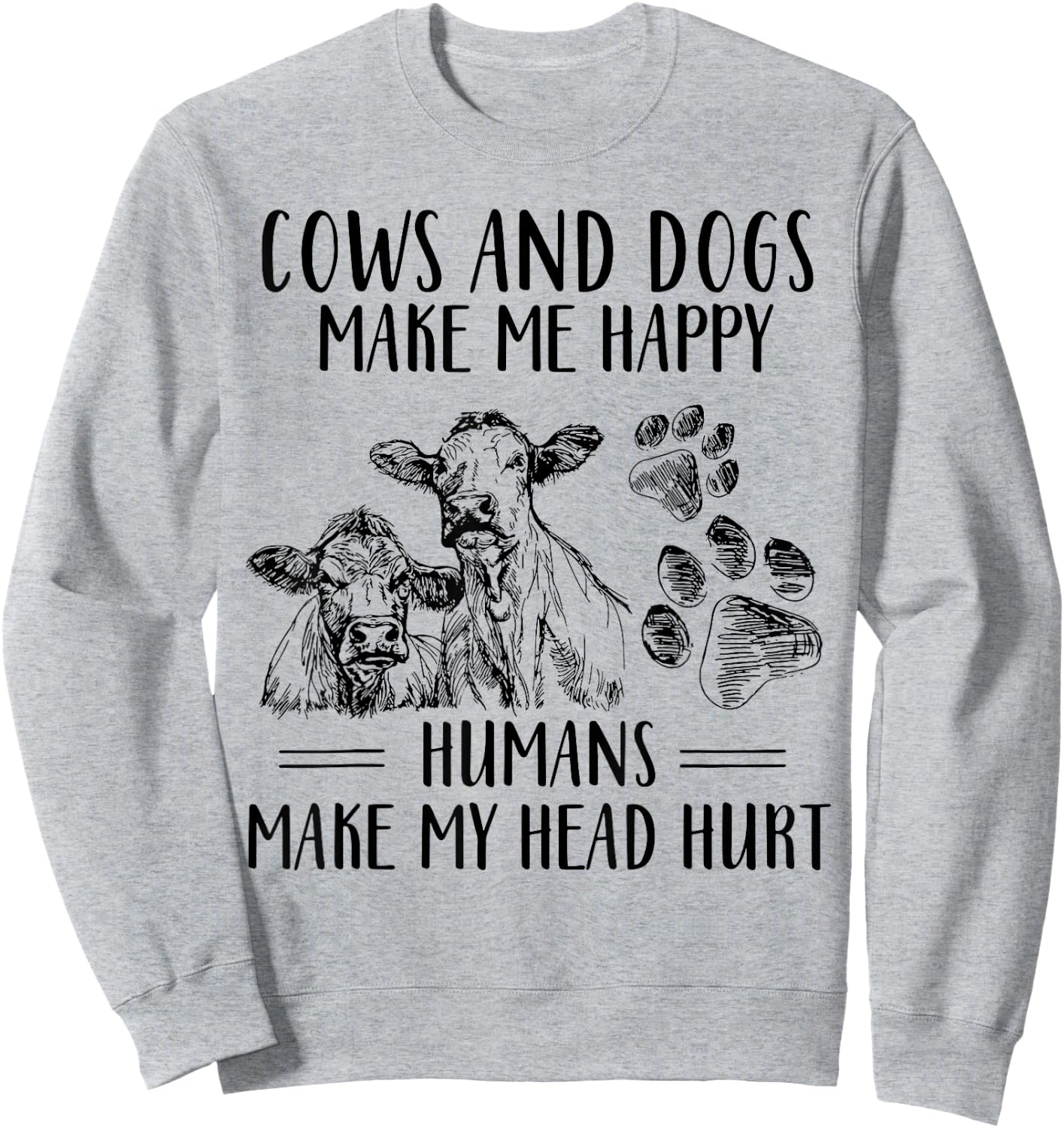 Cows And Dogs Make Me Happy Humans Make My Head Hurt Sweatshirt - Sweatshirt | Ash