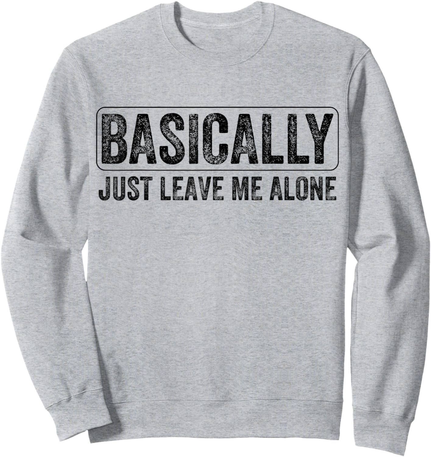 Basically Just Leave Me Alone Funny Saying Vintage Apparel Sweatshirt - Sweatshirt | Ash
