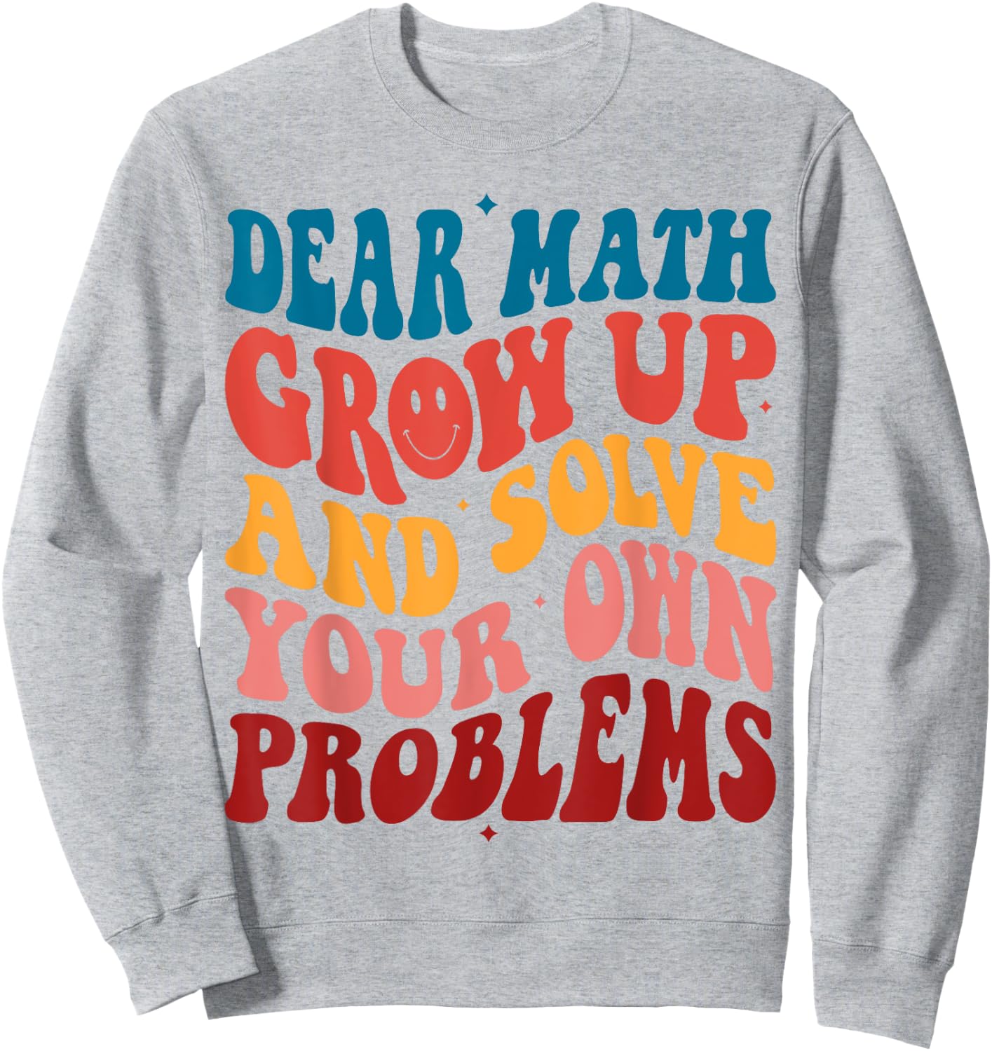 Dear Math Grow Up And Solve Your Own Problems Teens Teacher Men Women Girls Kids Sweatshirt - Sweatshirt | Ash